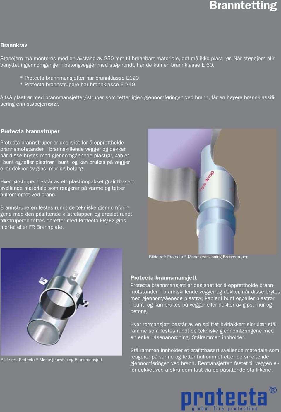 * Protecta brannmansjetter har brannklasse E120 * Protecta brannstrupere har brannklasse E 240 Altså plastrør med brannmansjetter/struper som tetter igjen gjennomføringen ved brann, får en høyere