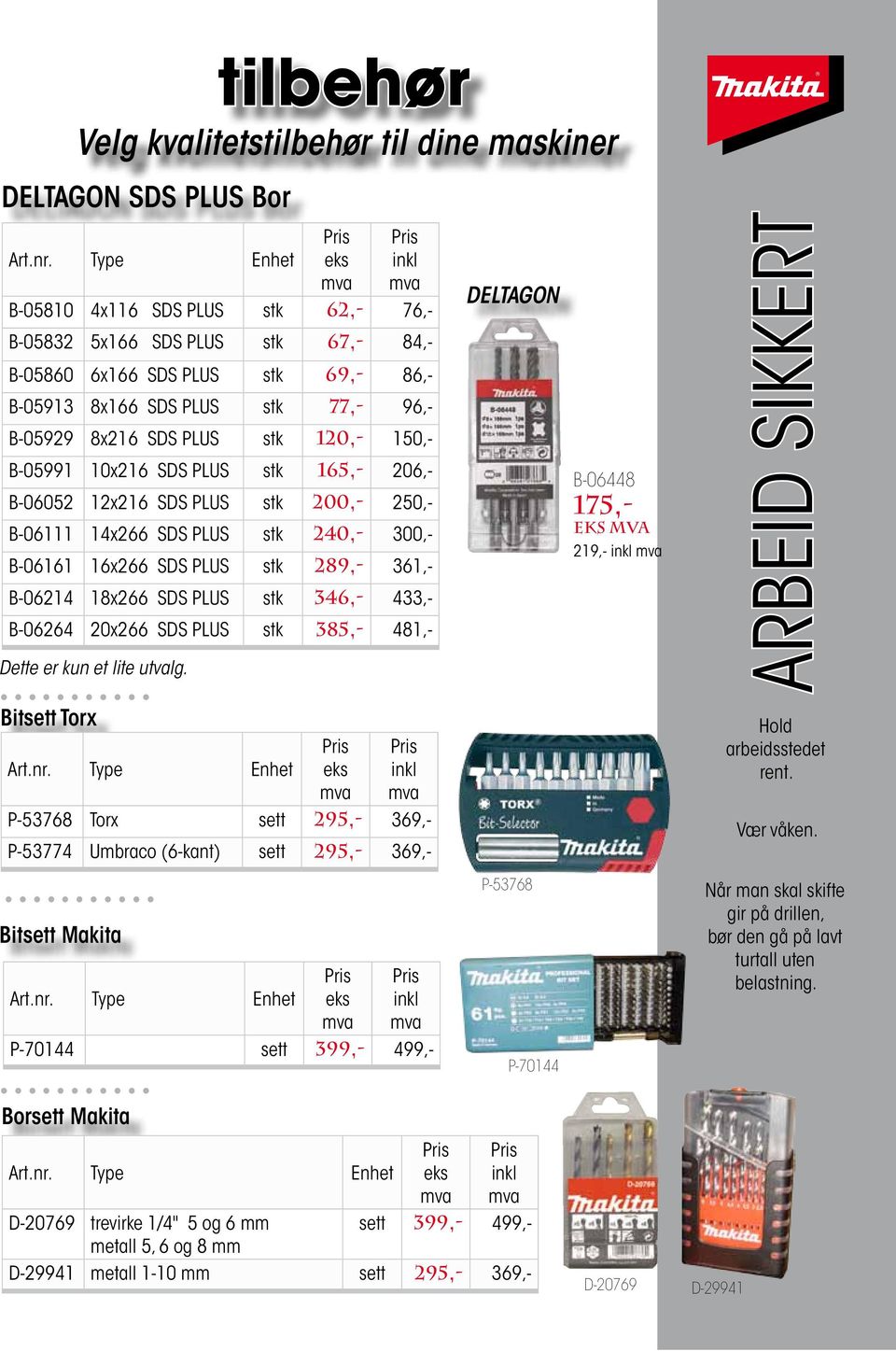 stk 120,- 150,- B-05991 10x216 SDS PLUS stk 165,- 206,- B-06052 12x216 SDS PLUS stk 200,- 250,- B-06111 14x266 SDS PLUS stk 240,- 300,- B-06161 16x266 SDS PLUS stk 289,- 361,- B-06214 18x266 SDS PLUS