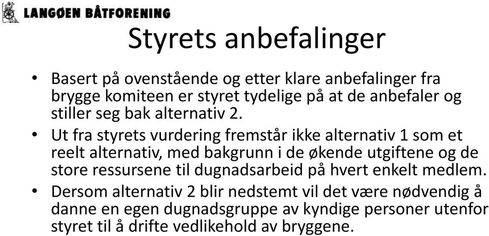 Ut fra styrets vurdering fremstår ikke alternativ 1 som et reelt alternativ, med bakgrunn i de økende utgiftene og de store