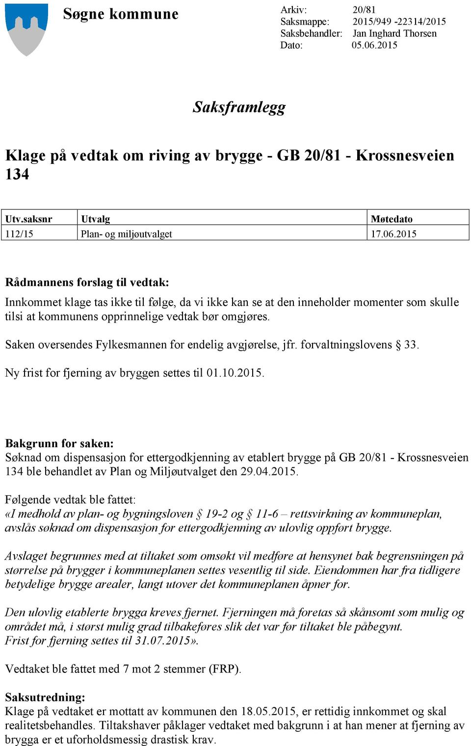 2015 Rådmannens forslag til vedtak: Innkommet klage tas ikke til følge, da vi ikke kan se at den inneholder momenter som skulle tilsi at kommunens opprinnelige vedtak bør omgjøres.