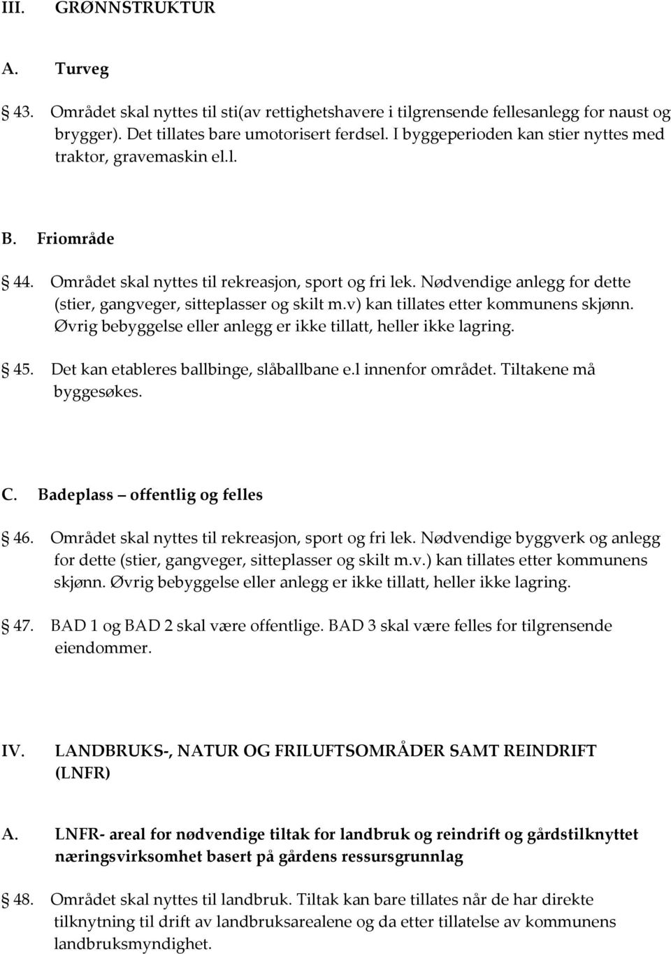 Nødvendige anlegg for dette (stier, gangveger, sitteplasser og skilt m.v) kan tillates etter kommunens skjønn. Øvrig bebyggelse eller anlegg er ikke tillatt, heller ikke lagring. 45.