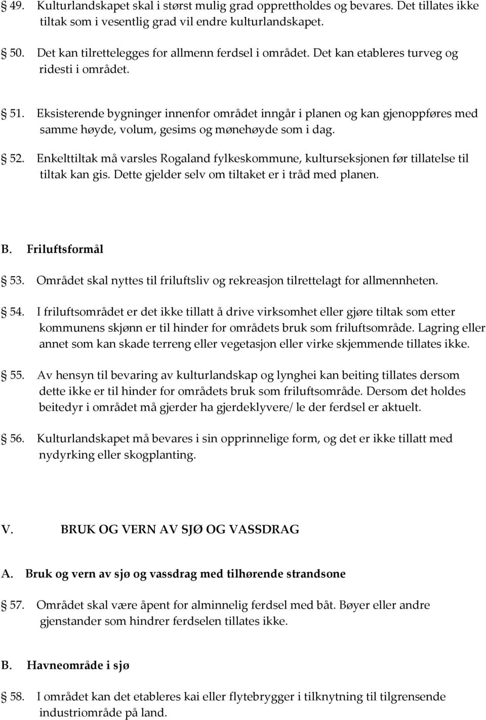 Eksisterende bygninger innenfor området inngår i planen og kan gjenoppføres med samme høyde, volum, gesims og mønehøyde som i dag. 52.