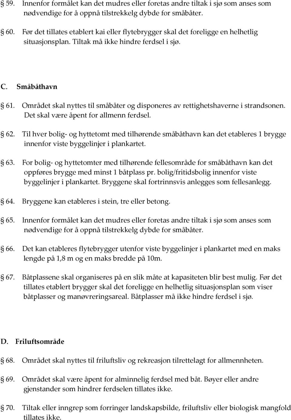 Området skal nyttes til småbåter og disponeres av rettighetshaverne i strandsonen. Det skal være åpent for allmenn ferdsel. 62.