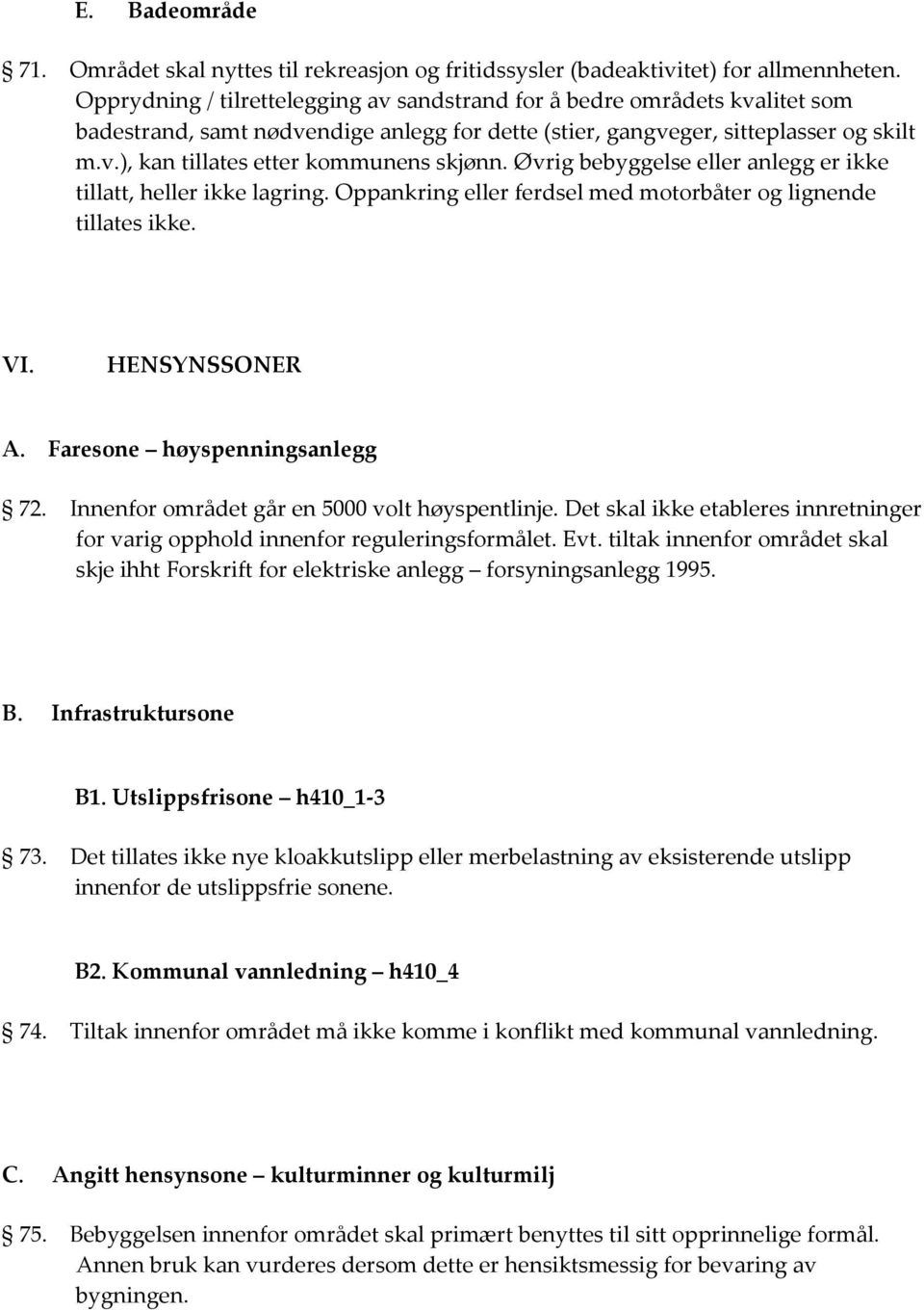 Øvrig bebyggelse eller anlegg er ikke tillatt, heller ikke lagring. Oppankring eller ferdsel med motorbåter og lignende tillates ikke. VI. HENSYNSSONER A. Faresone høyspenningsanlegg 72.