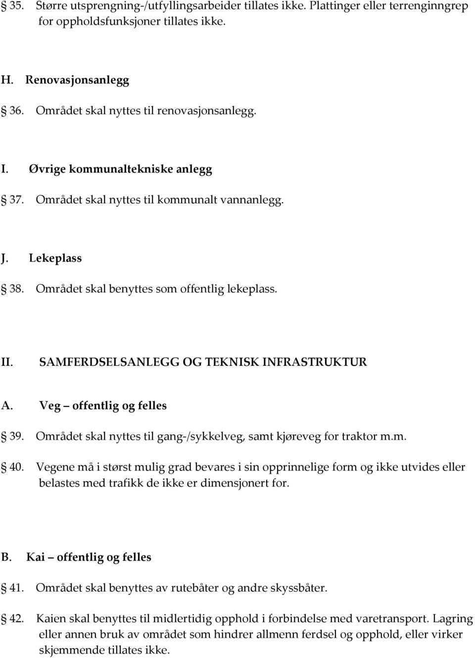 Veg offentlig og felles 39. Området skal nyttes til gang-/sykkelveg, samt kjøreveg for traktor m.m. 40.