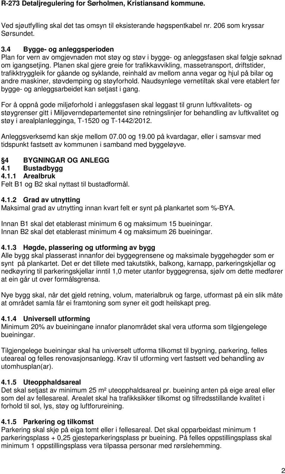 Planen skal gjere greie for trafikkavvikling, massetransport, driftstider, trafikktryggleik for gåande og syklande, reinhald av mellom anna vegar og hjul på bilar og andre maskiner, støvdemping og