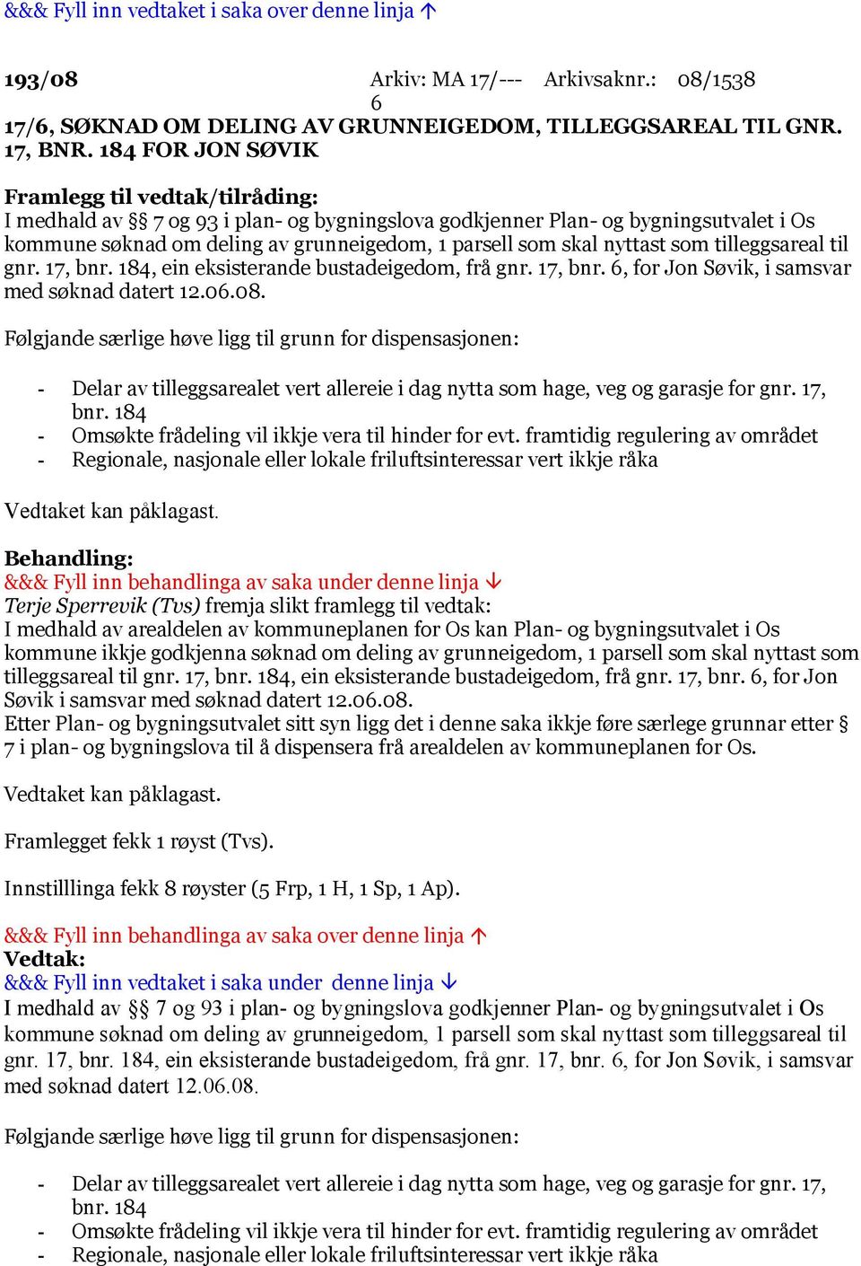 17, bnr. 184, ein eksisterande bustadeigedom, frå gnr. 17, bnr. 6, for Jon Søvik, i samsvar med søknad datert 12.06.08.