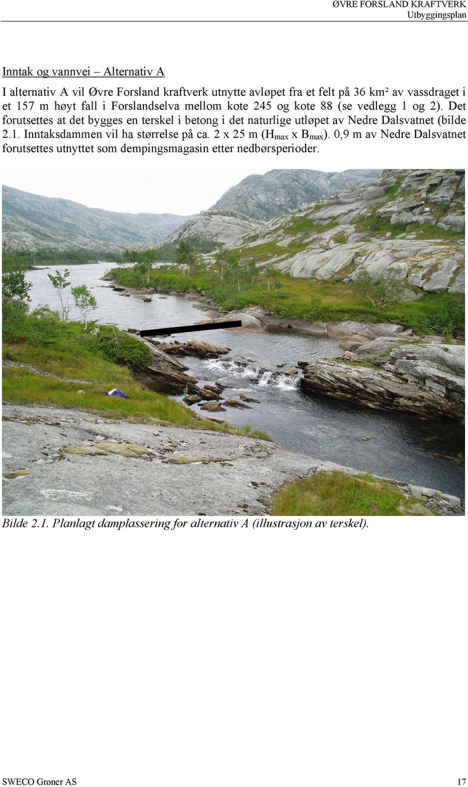 Det forutsettes at det bygges en terskel i betong i det naturlige utløpet av Nedre Dalsvatnet (bilde 2.1.