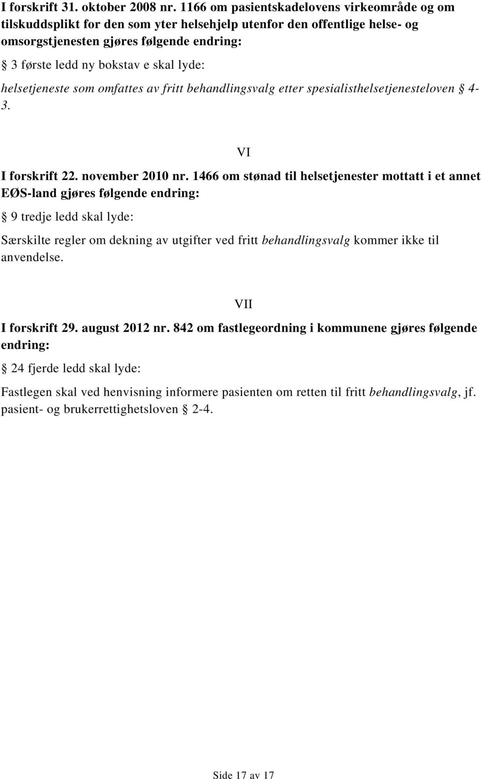 lyde: helsetjeneste som omfattes av fritt behandlingsvalg etter spesialisthelsetjenesteloven 4-3. VI I forskrift 22. november 2010 nr.