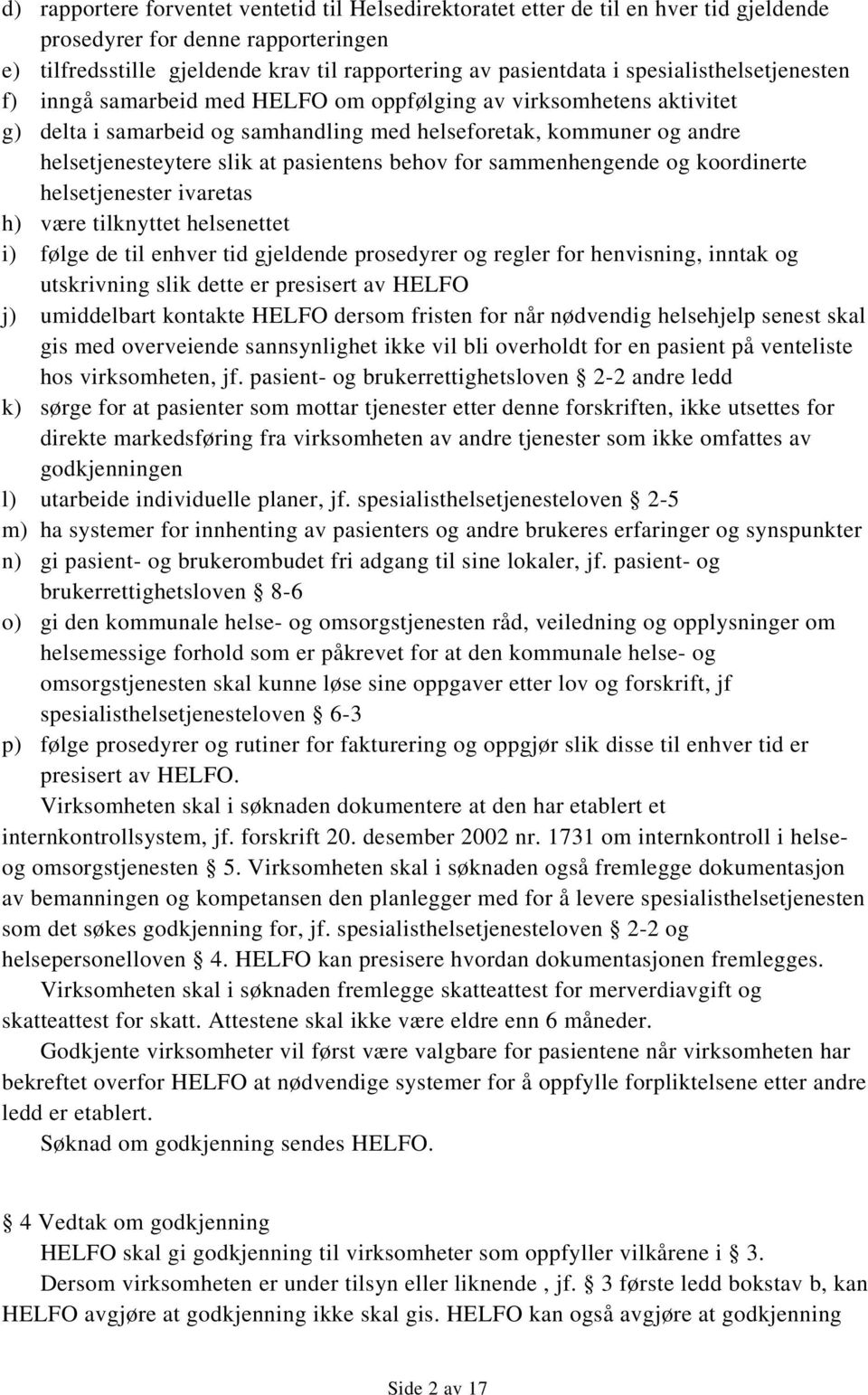 pasientens behov for sammenhengende og koordinerte helsetjenester ivaretas h) være tilknyttet helsenettet i) følge de til enhver tid gjeldende prosedyrer og regler for henvisning, inntak og