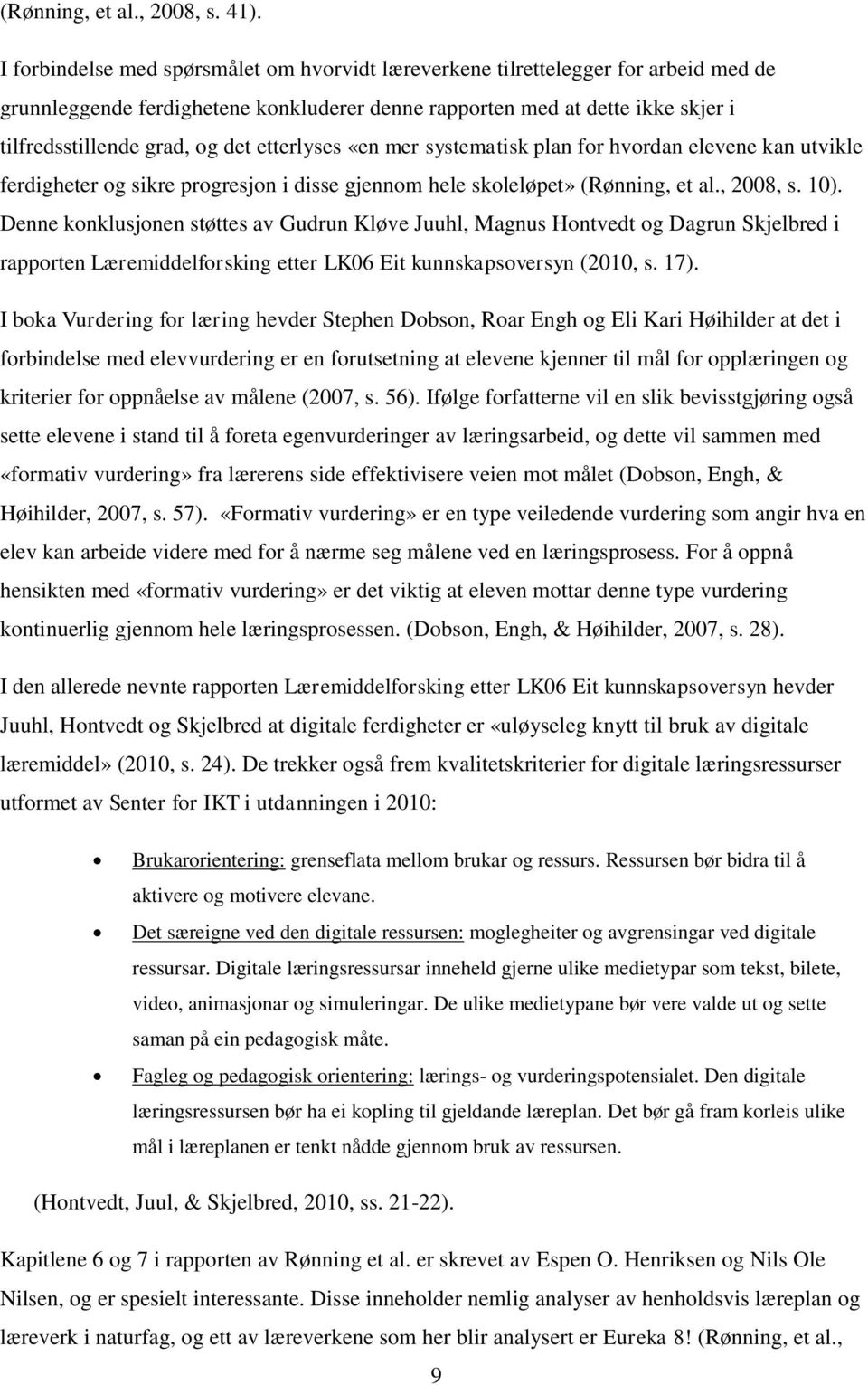 etterlyses «en mer systematisk plan for hvordan elevene kan utvikle ferdigheter og sikre progresjon i disse gjennom hele skoleløpet» (Rønning, et al., 2008, s. 10).