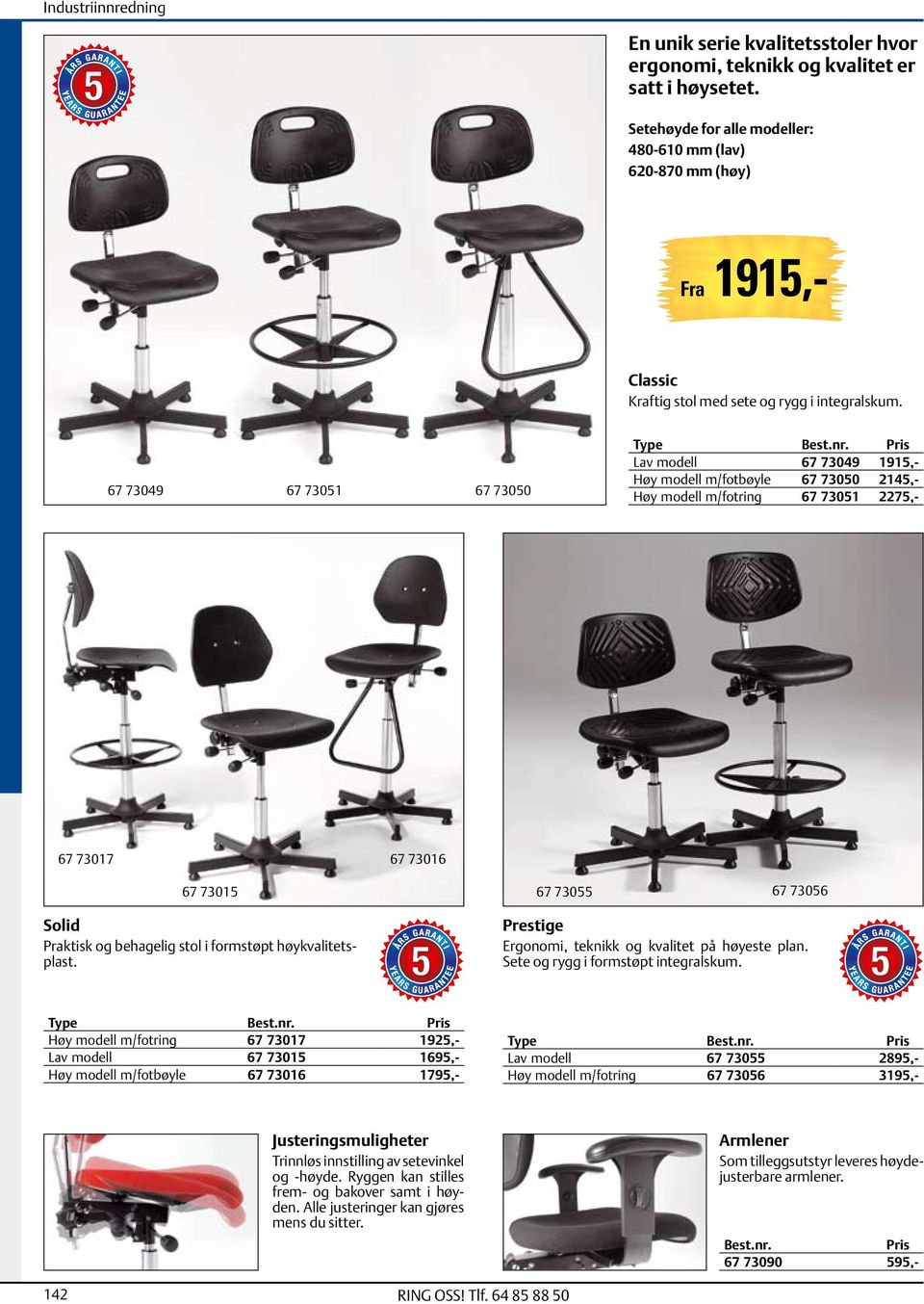 67 73049 67 73051 67 73050 Type Lav modell 67 73049 1915,- Høy modell m/fotbøyle 67 73050 2145,- Høy modell m/fotring 67 73051 2275,- 67 73017 67 73016 67 73015 Solid Praktisk og behagelig stol i