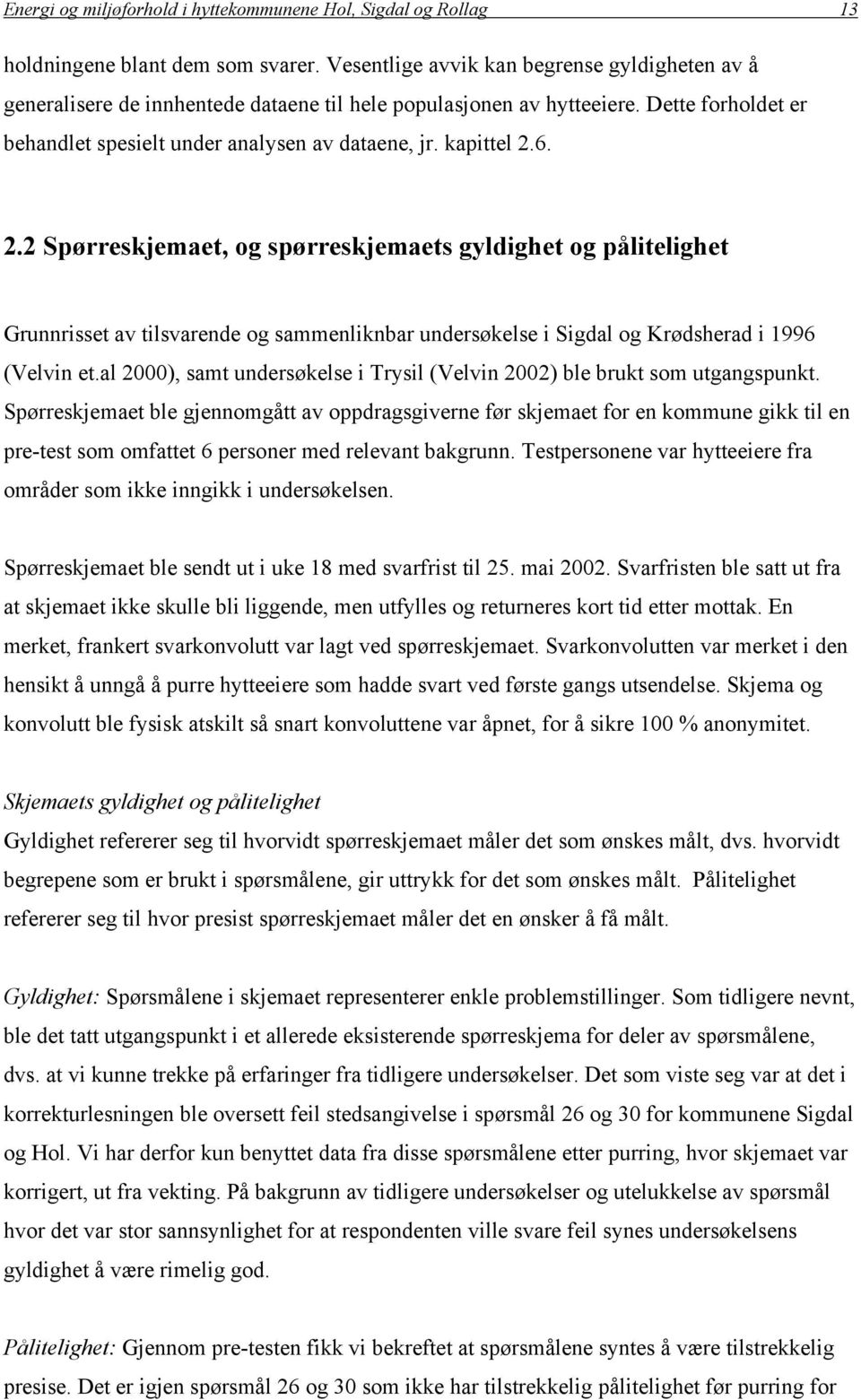 6. 2.2 Spørreskjemaet, og spørreskjemaets gyldighet og pålitelighet Grunnrisset av tilsvarende og sammenliknbar undersøkelse i Sigdal og Krødsherad i 1996 (Velvin et.