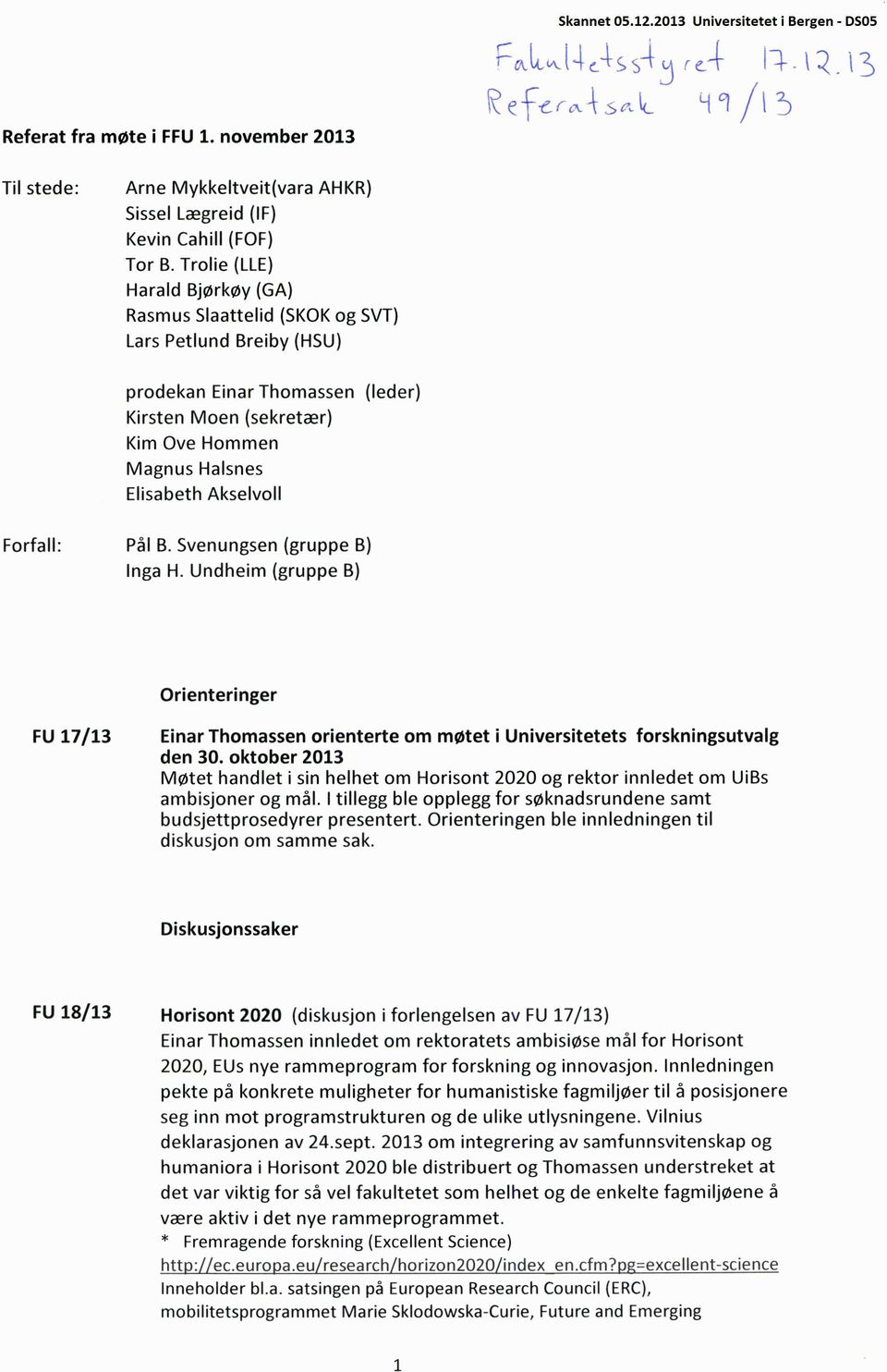 Forfall: Pål B. Svenungsen (gruppe B) Inga H. Undheim (gruppe B) Orienteringer FU 17/13 Einar Thomassen orienterte om møtet i Universitetets forskningsutvalg den 30.