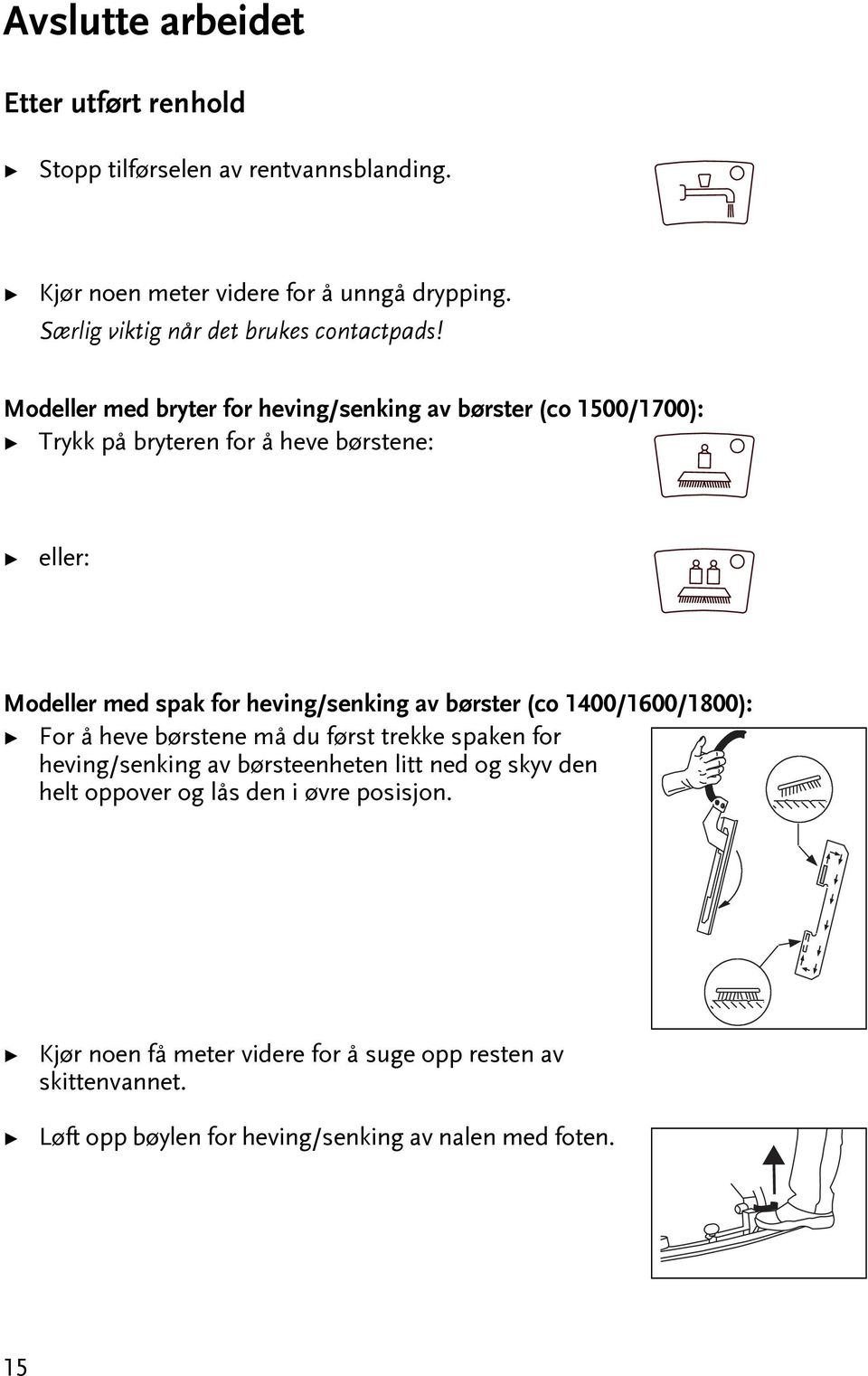 Modeller med bryer for heving/senking av børser (co 1500/1700): Trykk på bryeren for å heve børsene: eller: Modeller med spak for heving/senking