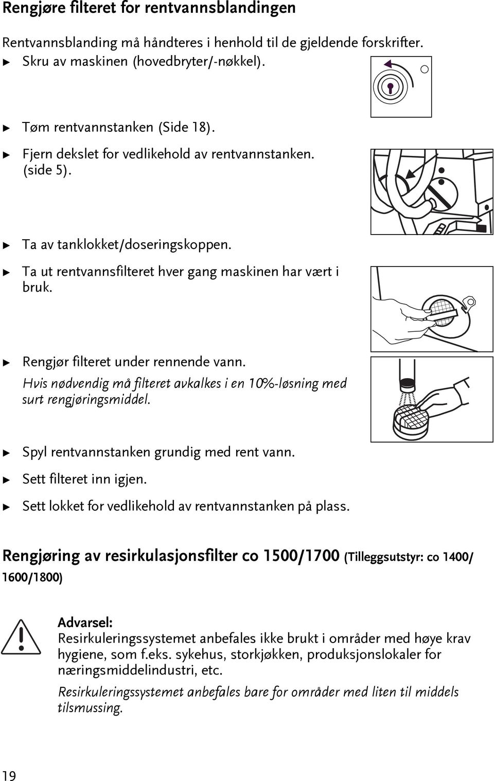 Hvis nødvendig må filere avkalkes i en 10%-løsning med sur rengjøringsmiddel. Spyl renvannsanken grundig med ren vann. Se filere inn igjen. Se lokke for vedlikehold av renvannsanken på plass.