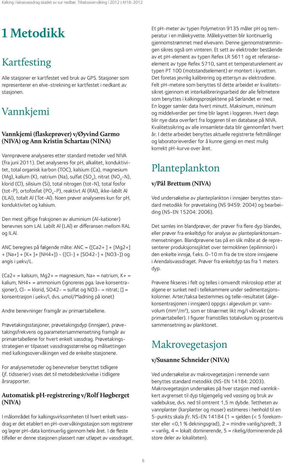 Det analyseres for ph, alkalitet, konduktivitet, total organisk karbon (TOC), kalsium (Ca), magnesium (Mg), kalium (K), natrium (Na), sulfat (SO 4 ), nitrat (NO 3 -N), klorid (Cl), silisium (Si),