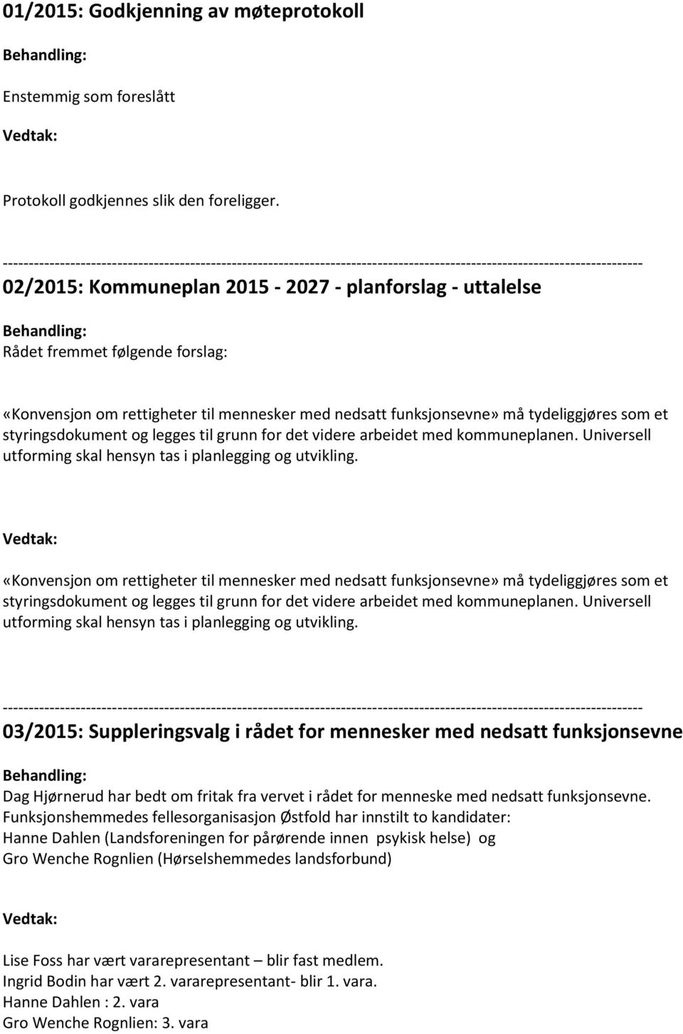 og legges til grunn for det videre arbeidet med kommuneplanen. Universell utforming skal hensyn tas i planlegging og utvikling.