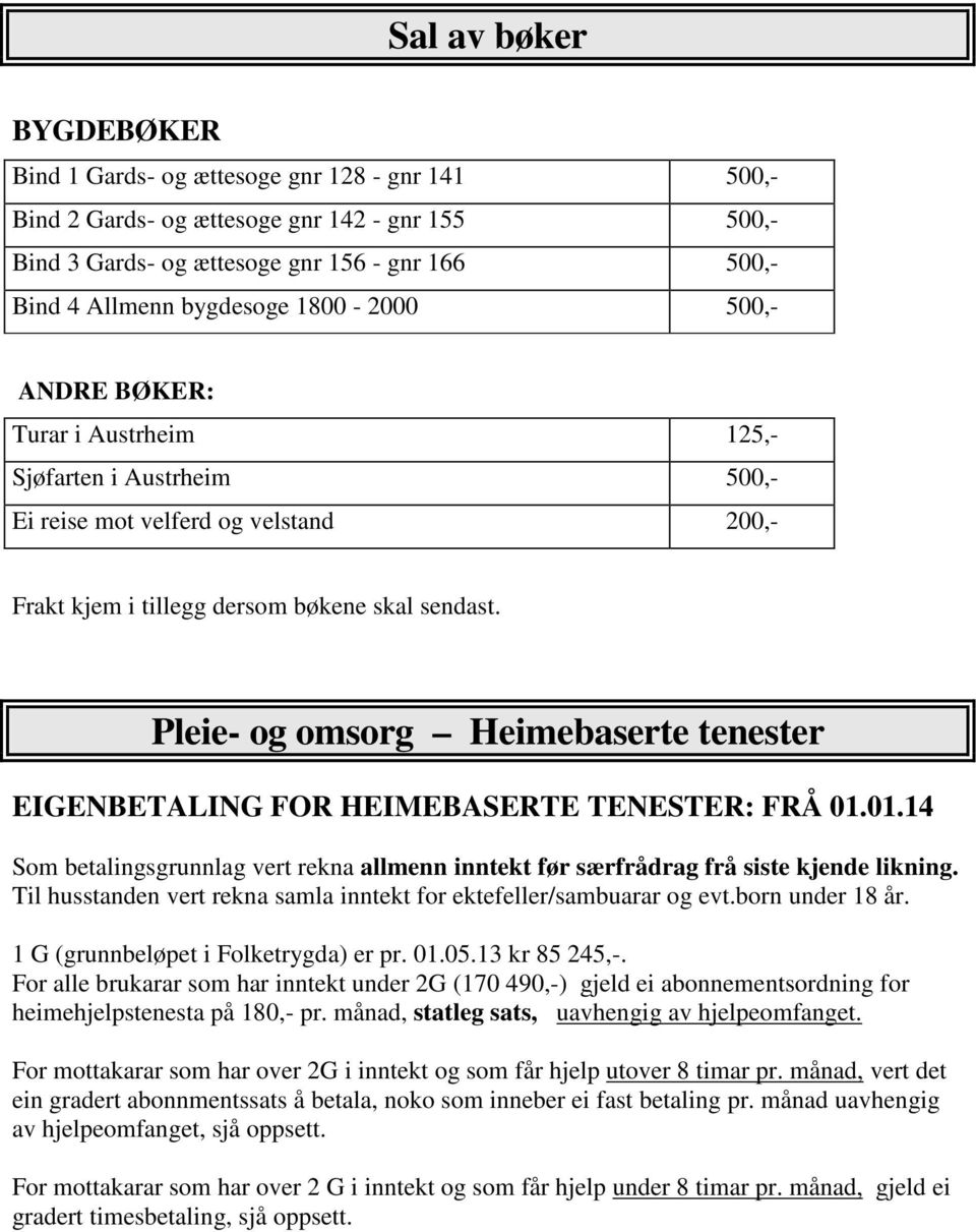 Pleie- og omsorg Heimebaserte tenester EIGENBETALING FOR HEIMEBASERTE TENESTER: FRÅ 01.01.14 Som betalingsgrunnlag vert rekna allmenn inntekt før særfrådrag frå siste kjende likning.