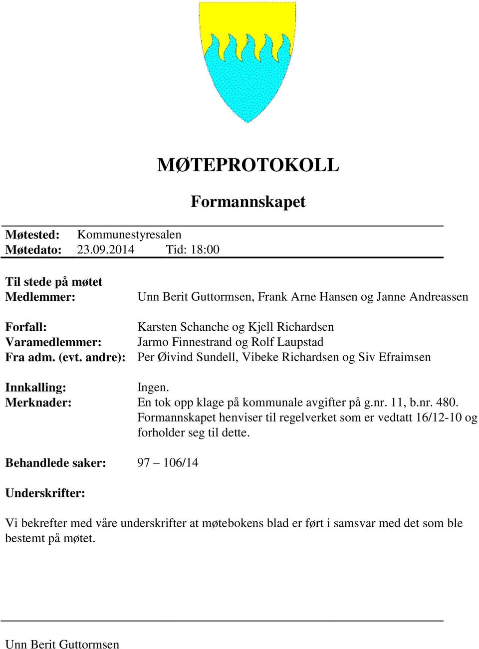 Richardsen Varamedlemmer: Jarmo Finnestrand og Rolf Laupstad Fra adm. (evt. andre): Per Øivind Sundell, Vibeke Richardsen og Siv Efraimsen Innkalling: Ingen.