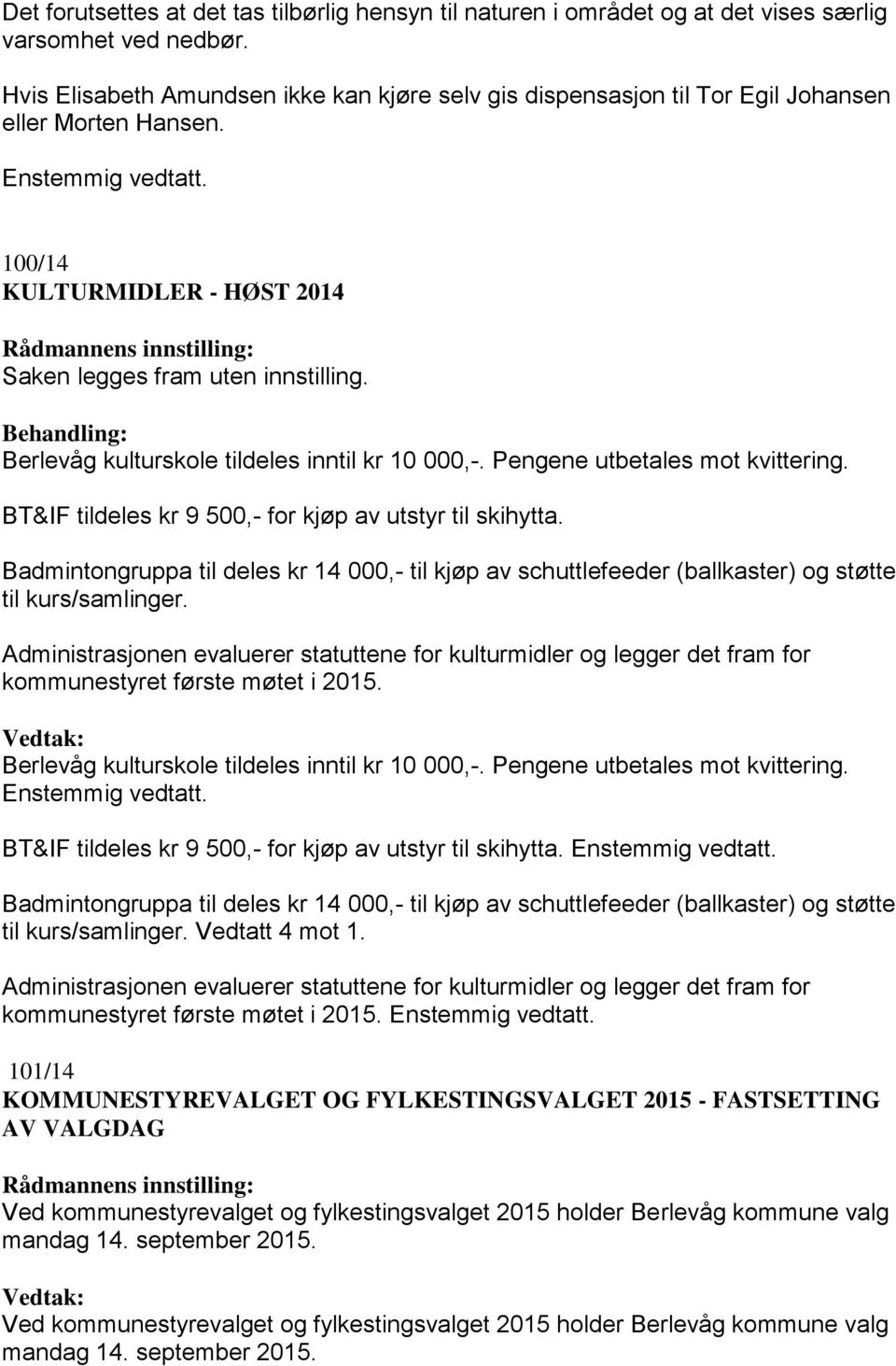 Behandling: Berlevåg kulturskole tildeles inntil kr 10 000,-. Pengene utbetales mot kvittering. BT&IF tildeles kr 9 500,- for kjøp av utstyr til skihytta.