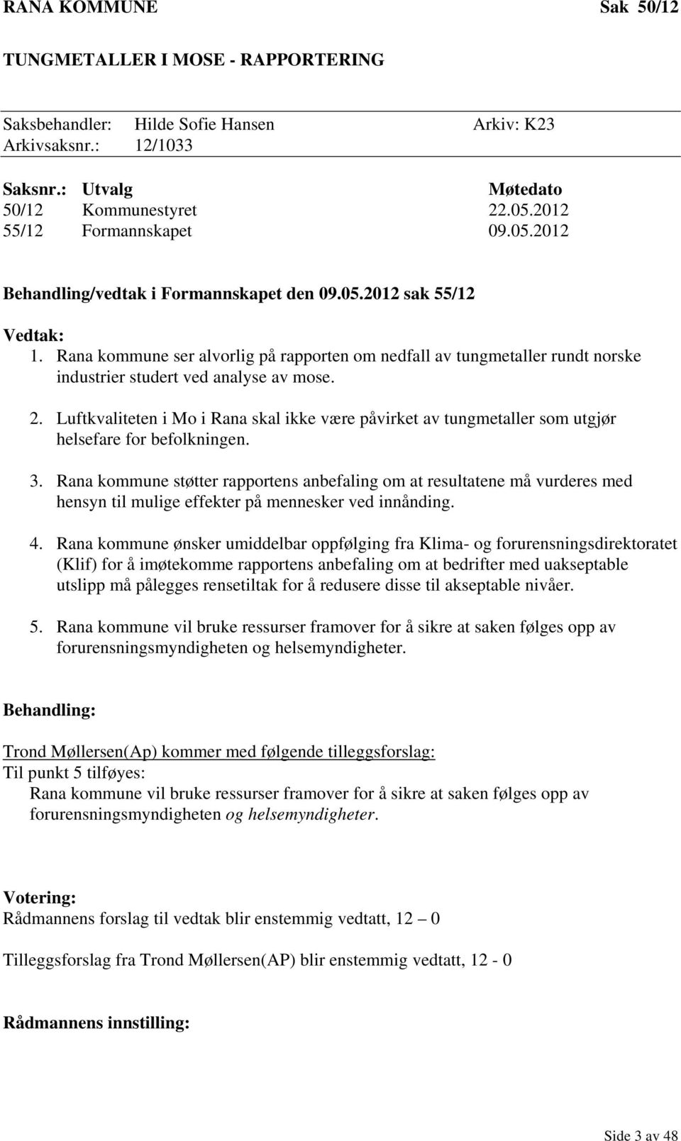 Rana kommune ser alvorlig på rapporten om nedfall av tungmetaller rundt norske industrier studert ved analyse av mose. 2.