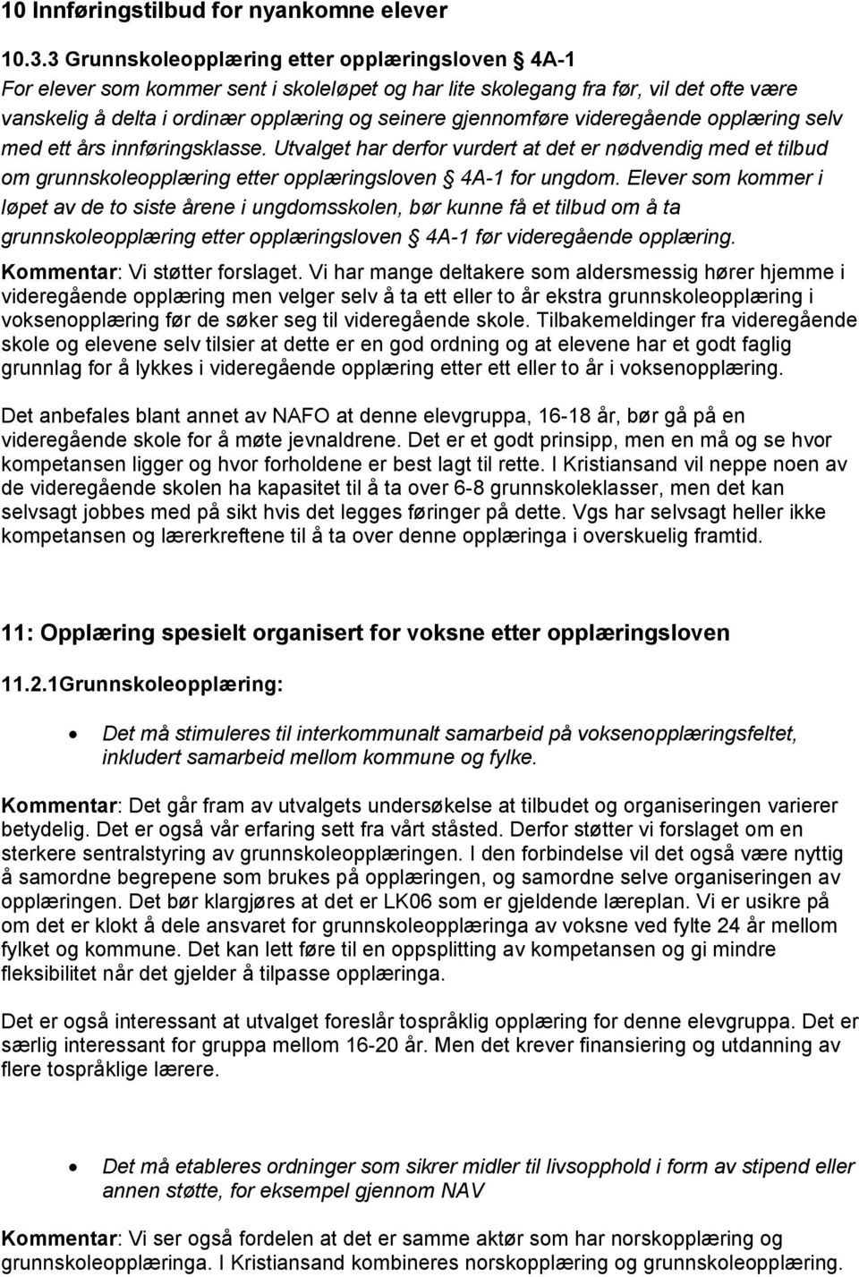 videregående opplæring selv med ett års innføringsklasse. Utvalget har derfor vurdert at det er nødvendig med et tilbud om grunnskoleopplæring etter opplæringsloven 4A-1 for ungdom.