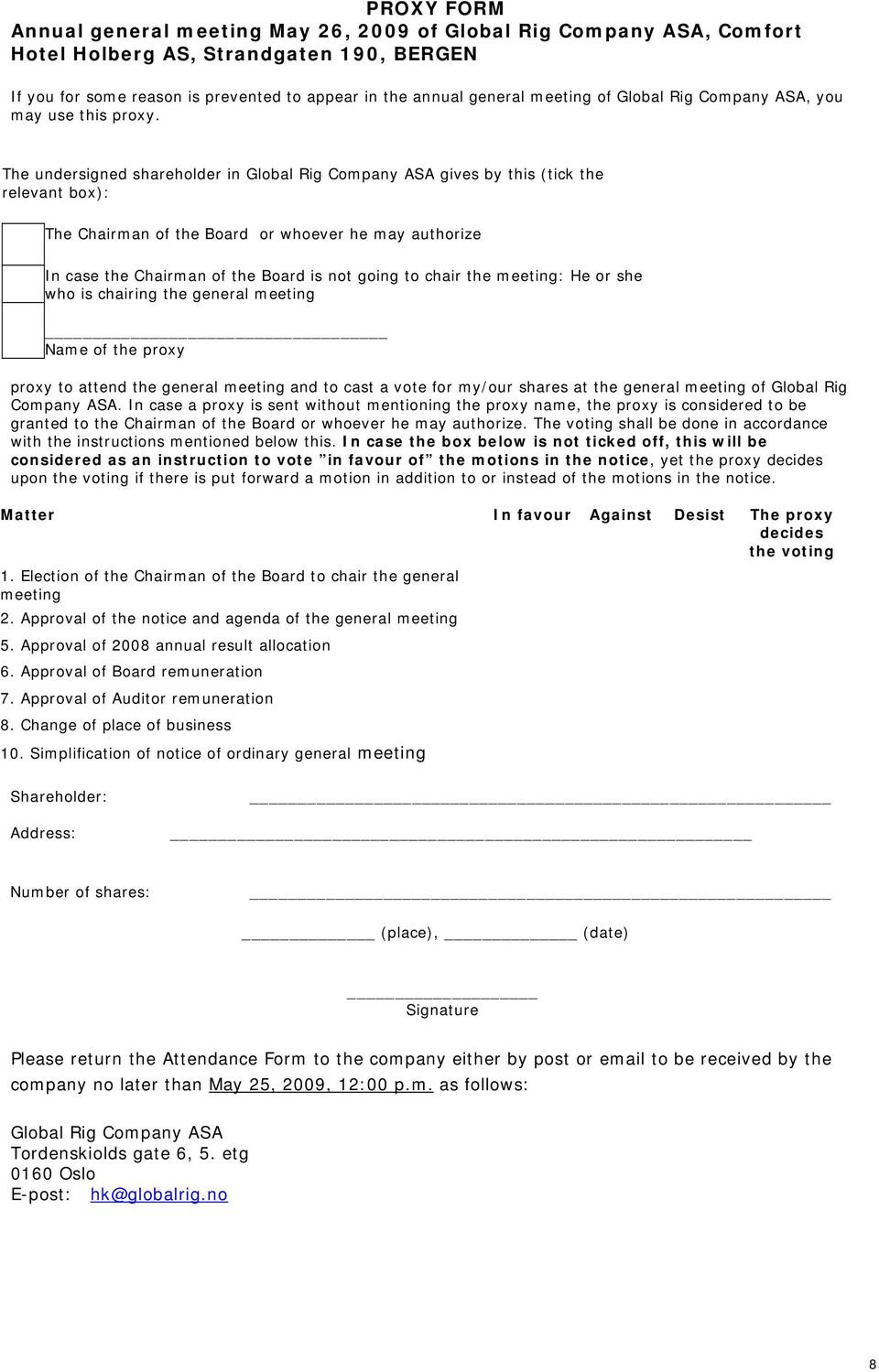 The undersigned shareholder in gives by this (tick the relevant box): The Chairman of the Board or whoever he may authorize In case the Chairman of the Board is not going to chair the meeting: He or