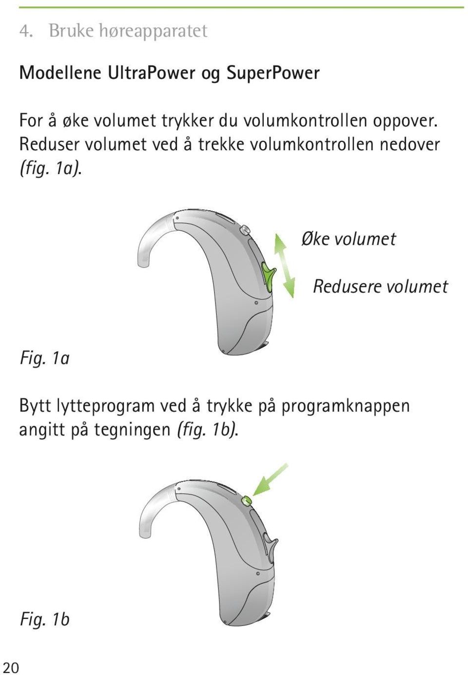 Reduser volumet ved å trekke volumkontrollen nedover (fig. 1a).