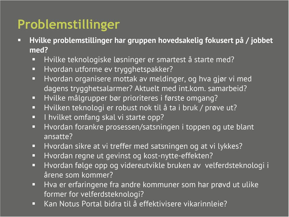 Hvilken teknologi er robust nok til å ta i bruk / prøve ut? I hvilket omfang skal vi starte opp? Hvordan forankre prosessen/satsningen i toppen og ute blant ansatte?