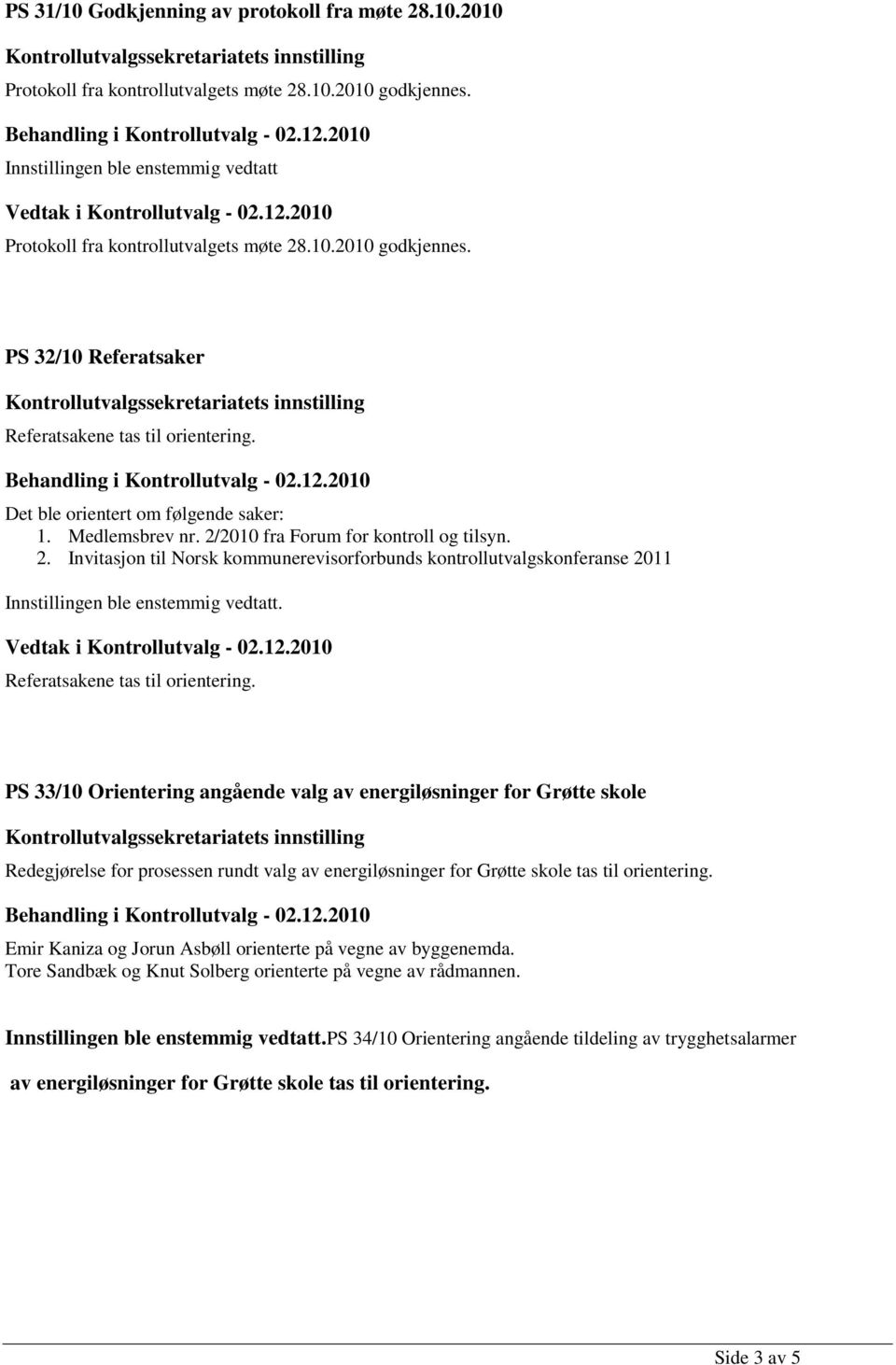 Referatsakene tas til orientering. PS 33/10 Orientering angående valg av energiløsninger for Grøtte skole Redegjørelse for prosessen rundt valg av energiløsninger for Grøtte skole tas til orientering.