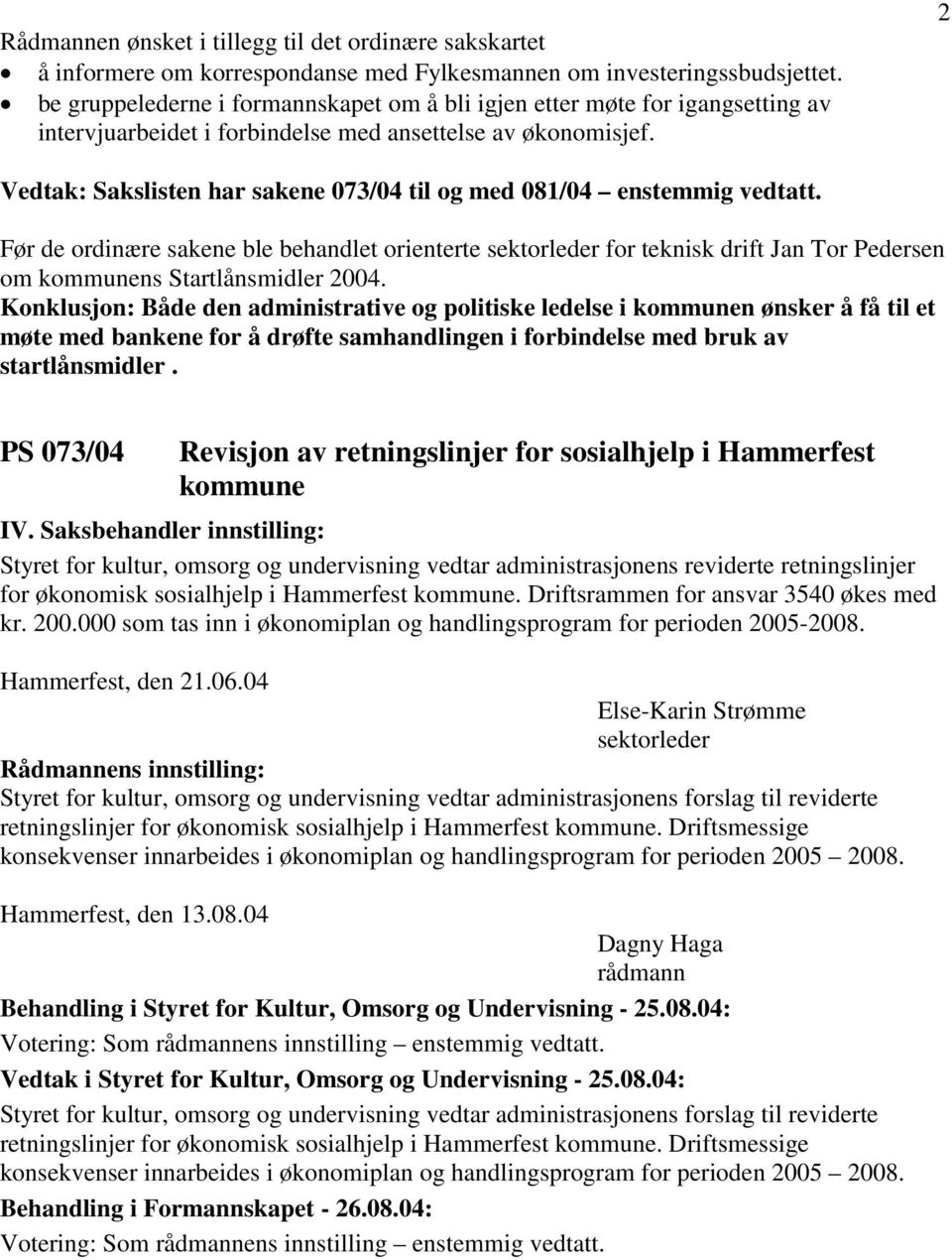 2 Vedtak: Sakslisten har sakene 073/04 til og med 081/04 enstemmig vedtatt.