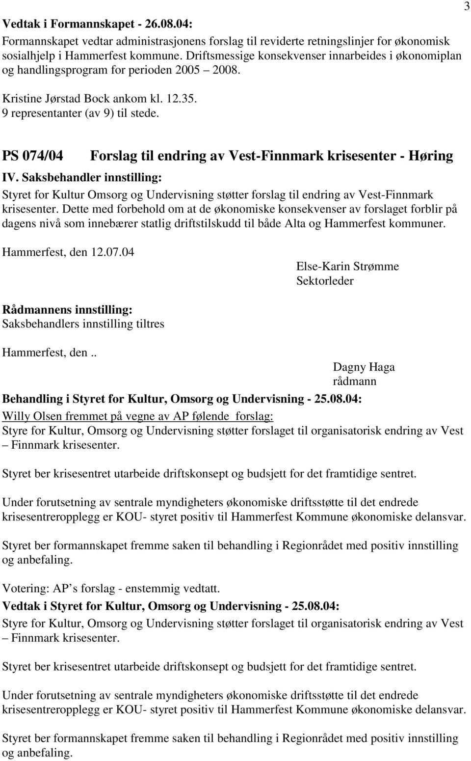 PS 074/04 Forslag til endring av Vest-Finnmark krisesenter - Høring Styret for Kultur Omsorg og Undervisning støtter forslag til endring av Vest-Finnmark krisesenter.