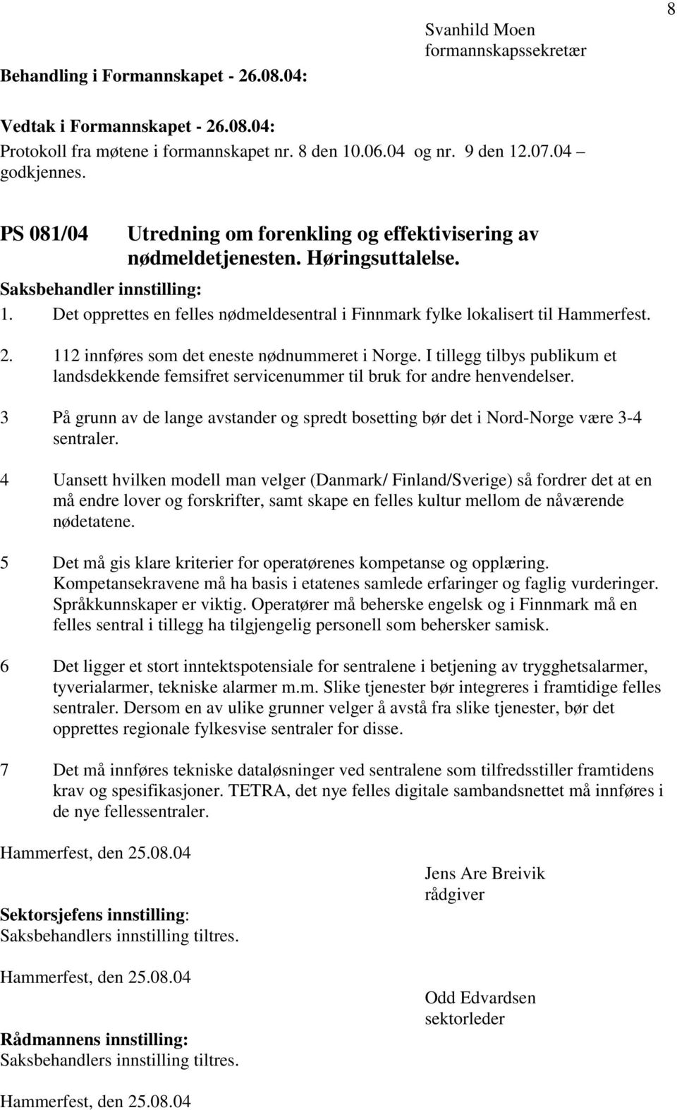 Det opprettes en felles nødmeldesentral i Finnmark fylke lokalisert til Hammerfest. 2. 112 innføres som det eneste nødnummeret i Norge.