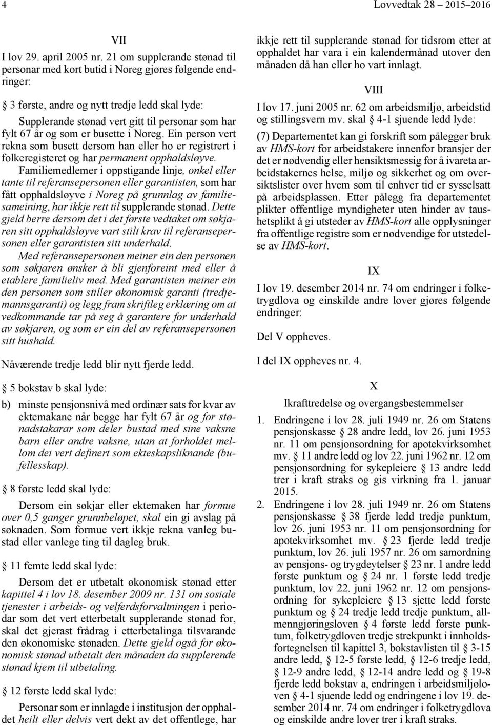 som er busette i Noreg. Ein person vert rekna som busett dersom han eller ho er registrert i folkeregisteret og har permanent opphaldsløyve.