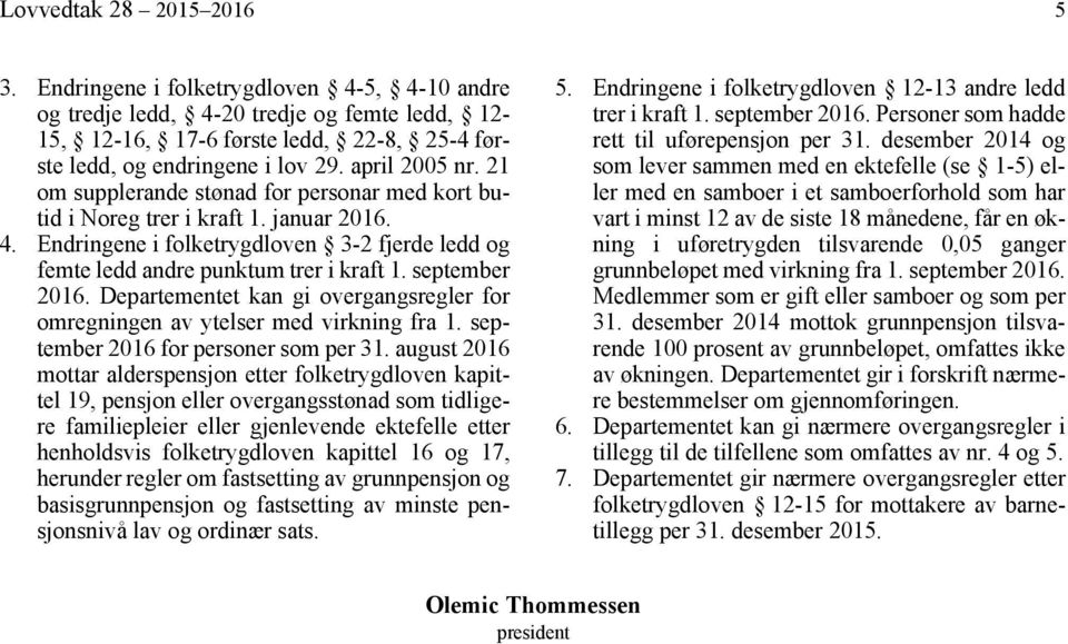 september 2016. Departementet kan gi overgangsregler for omregningen av ytelser med virkning fra 1. september 2016 for personer som per 31.