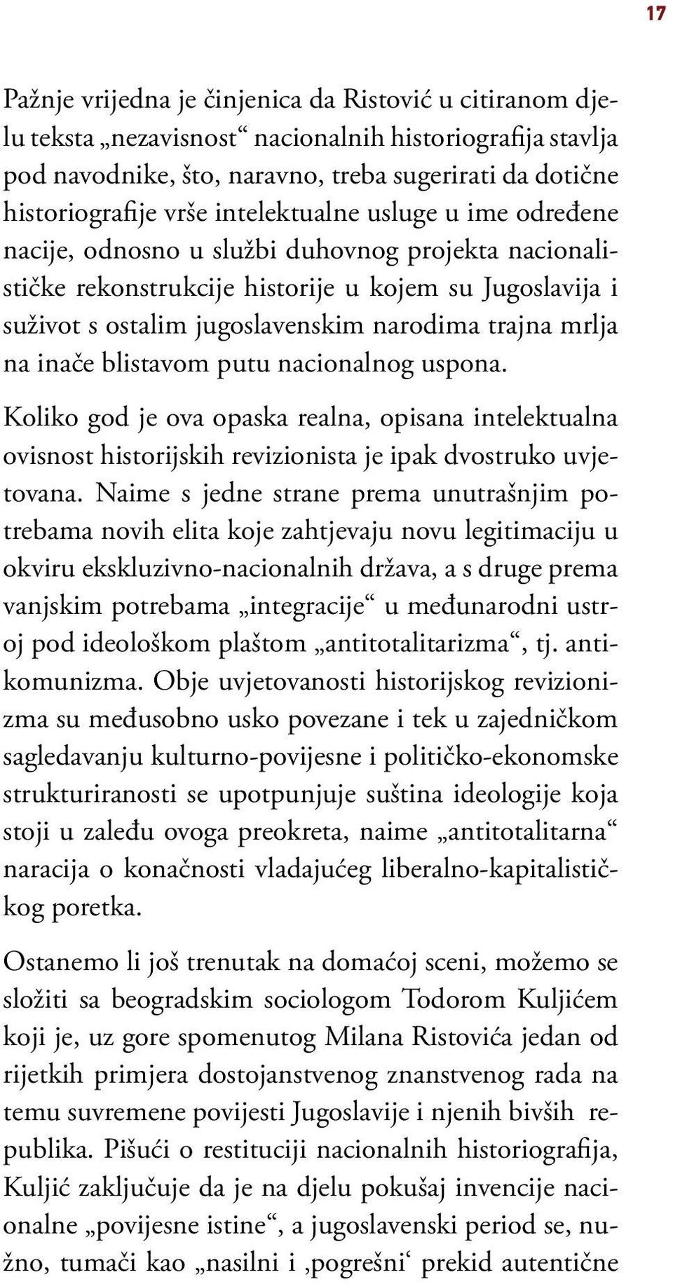 na inače blistavom putu nacionalnog uspona. Koliko god je ova opaska realna, opisana intelektualna ovisnost historijskih revizionista je ipak dvostruko uvjetovana.