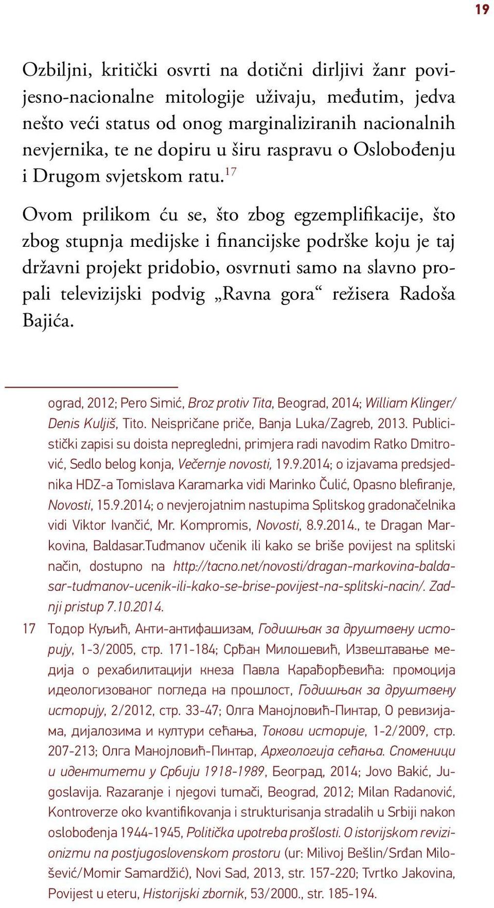 17 Ovom prilikom ću se, što zbog egzemplifikacije, što zbog stupnja medijske i financijske podrške koju je taj državni projekt pridobio, osvrnuti samo na slavno propali televizijski podvig Ravna gora