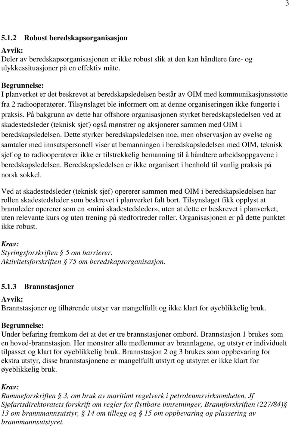 På bakgrunn av dette har offshore organisasjonen styrket beredskapsledelsen ved at skadestedsleder (teknisk sjef) også mønstrer og aksjonerer sammen med OIM i beredskapsledelsen.