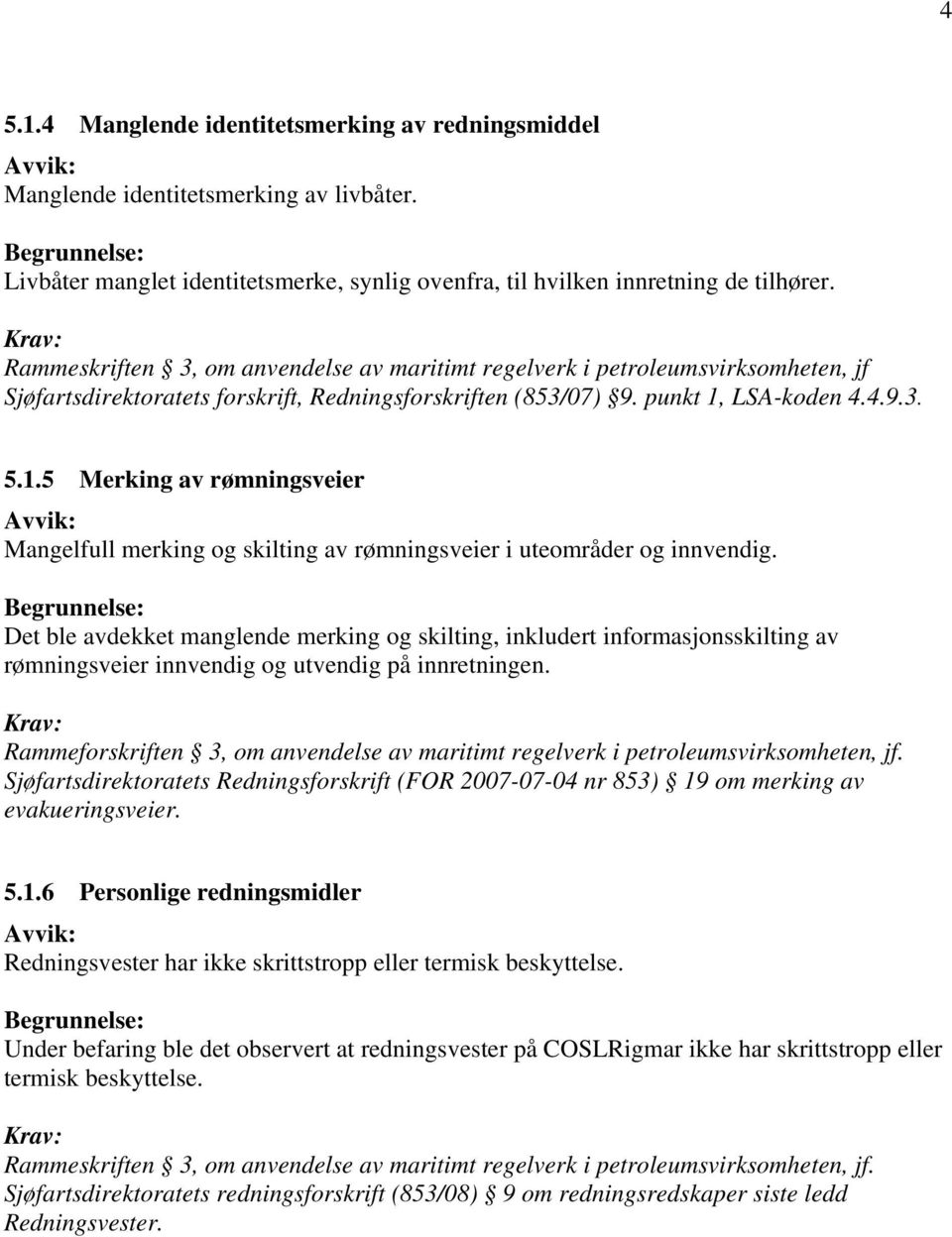 LSA-koden 4.4.9.3. 5.1.5 Merking av rømningsveier Mangelfull merking og skilting av rømningsveier i uteområder og innvendig.