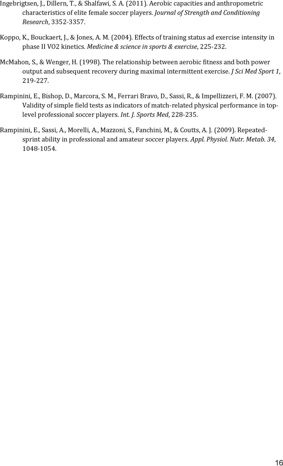 (1998). The relationship between aerobic fitness and both power output and subsequent recovery during maximal intermittent exercise. J Sci Med Sport 1, 219-227. Rampinini, E., Bishop, D., Marcora, S.