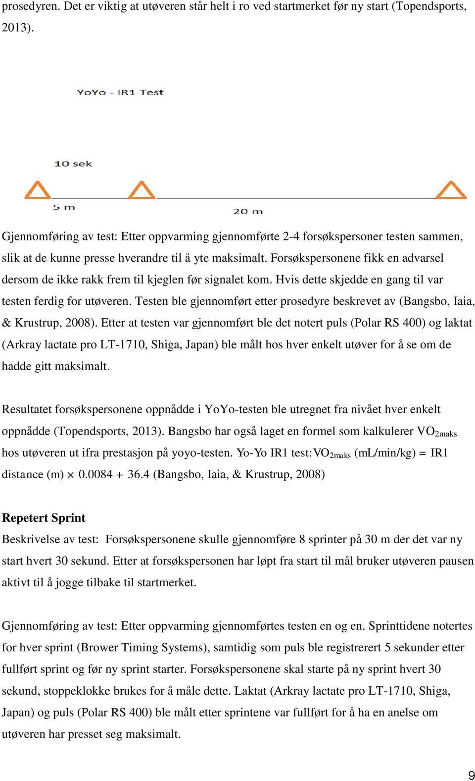 Forsøkspersonene fikk en advarsel dersom de ikke rakk frem til kjeglen før signalet kom. Hvis dette skjedde en gang til var testen ferdig for utøveren.