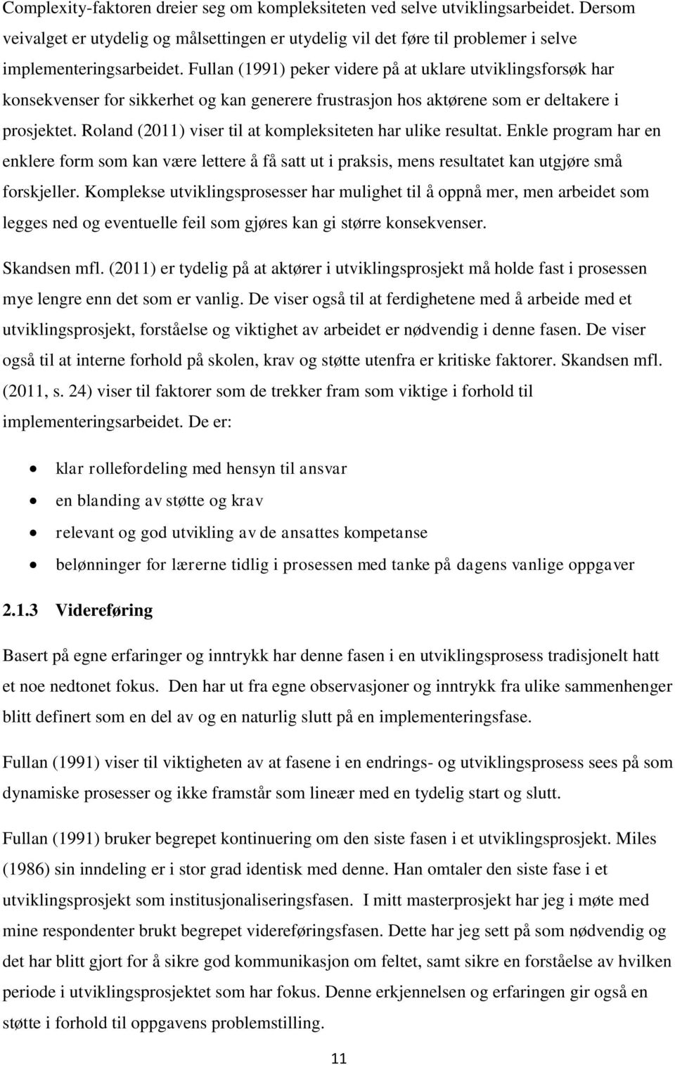 Roland (2011) viser til at kompleksiteten har ulike resultat. Enkle program har en enklere form som kan være lettere å få satt ut i praksis, mens resultatet kan utgjøre små forskjeller.