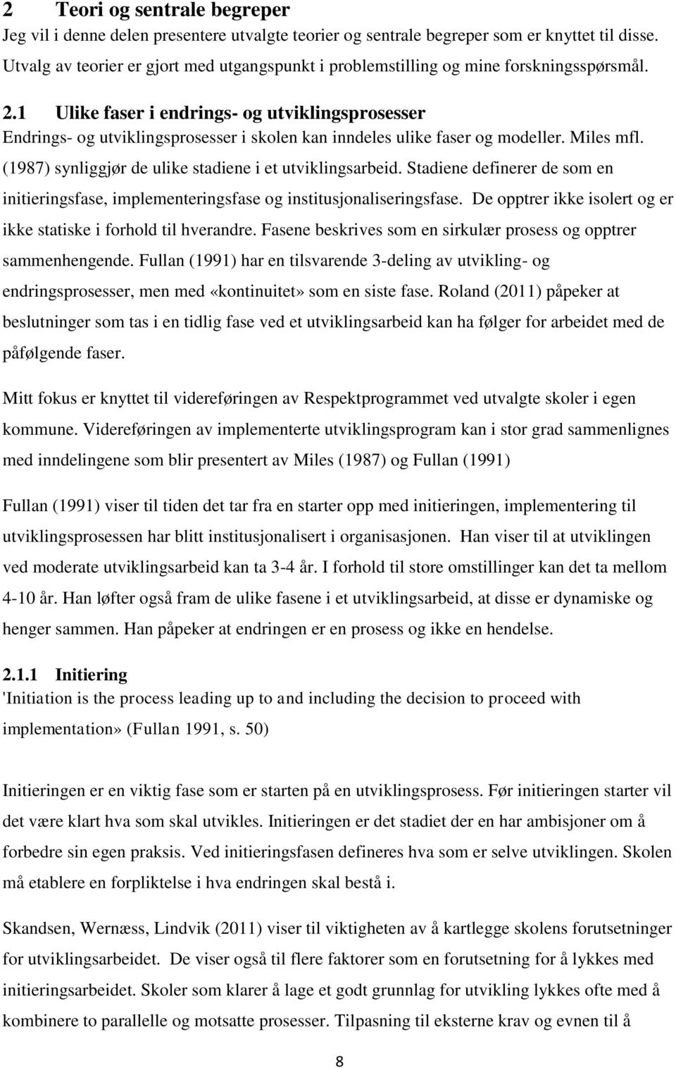 1 Ulike faser i endrings- og utviklingsprosesser Endrings- og utviklingsprosesser i skolen kan inndeles ulike faser og modeller. Miles mfl. (1987) synliggjør de ulike stadiene i et utviklingsarbeid.