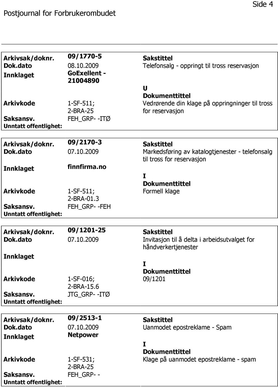 09/2170-3 Sakstittel Dok.dato 07.10.2009 Markedsføring av katalogtjenester - telefonsalg til tross for reservasjon nnklaget finnfirma.no 2-BRA-01.