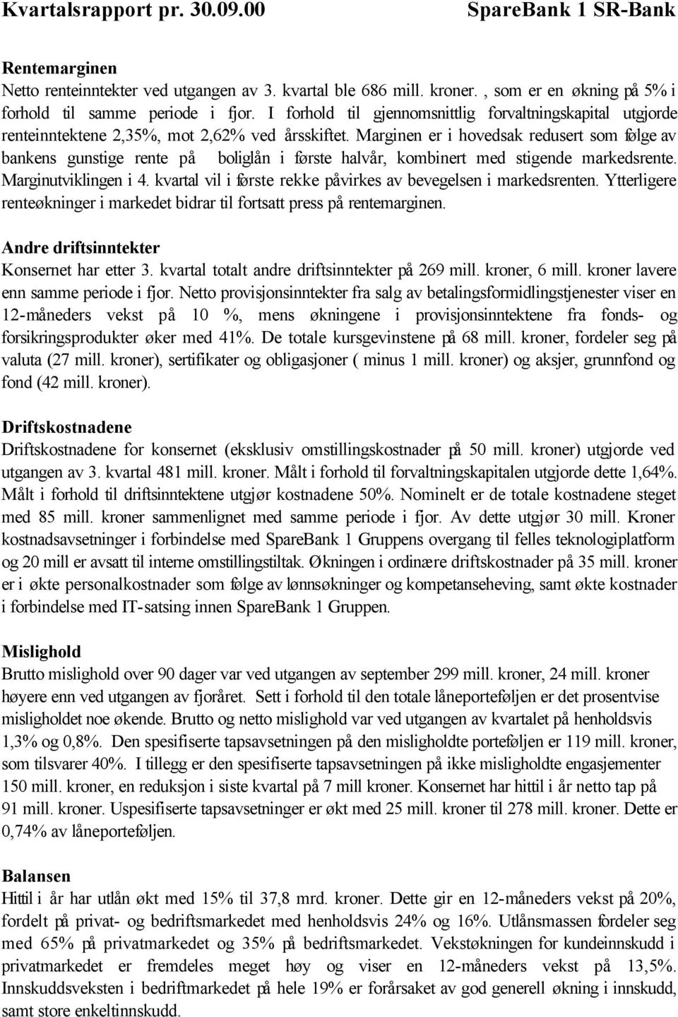 Marginen er i hovedsak redusert som følge av bankens gunstige rente på boliglån i første halvår, kombinert med stigende markedsrente. Marginutviklingen i 4.