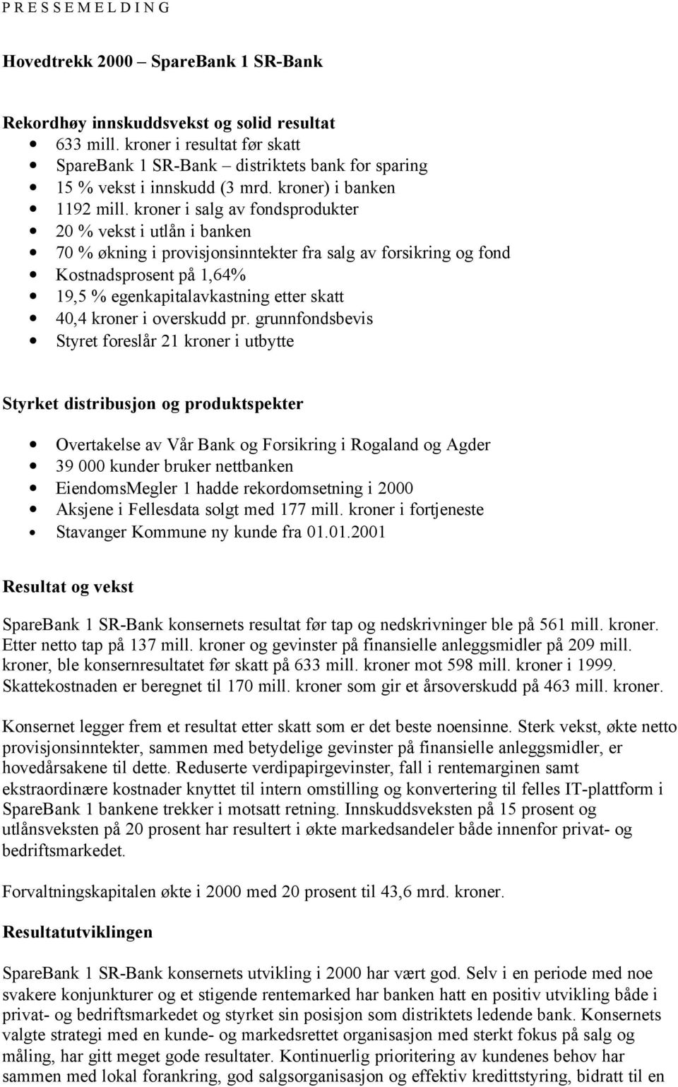 kroner i salg av fondsprodukter 20 % vekst i utlån i banken 70 % økning i provisjonsinntekter fra salg av forsikring og fond Kostnadsprosent på 1,64% 19,5 % egenkapitalavkastning etter skatt 40,4