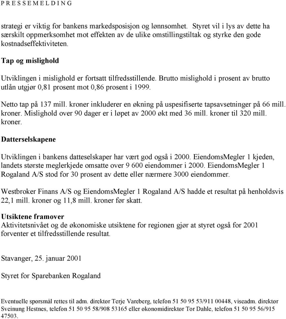 Tap og mislighold Utviklingen i mislighold er fortsatt tilfredsstillende. Brutto mislighold i prosent av brutto utlån utgjør 0,81 prosent mot 0,86 prosent i 1999. Netto tap på 137 mill.