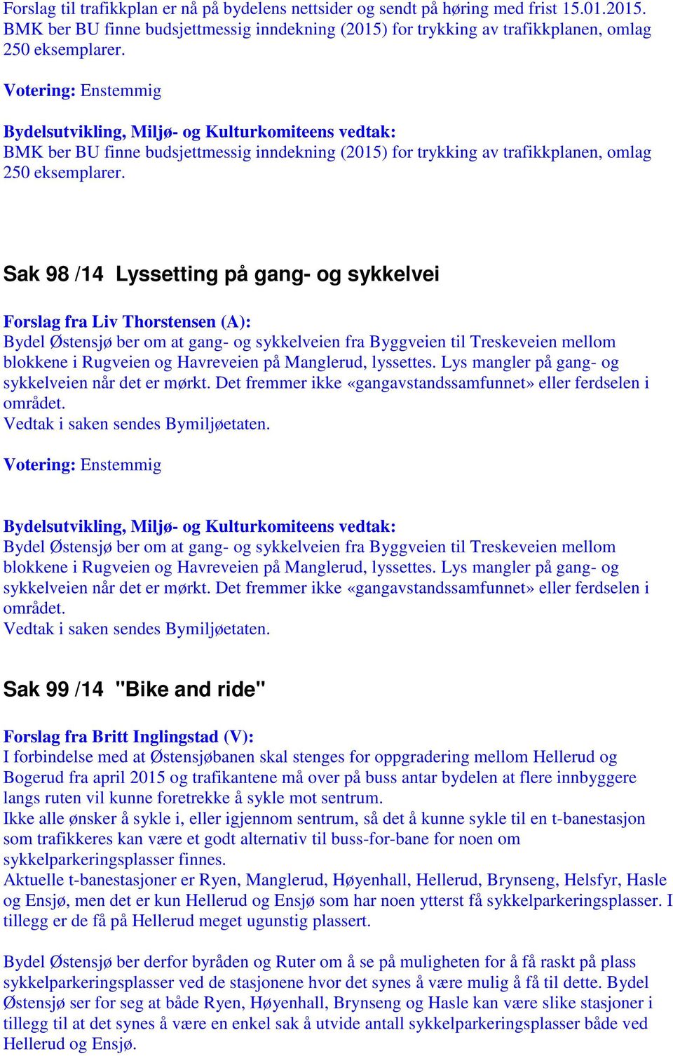 Sak 98 /14 Lyssetting på gang- og sykkelvei Forslag fra Liv Thorstensen (A): Bydel Østensjø ber om at gang- og sykkelveien fra Byggveien til Treskeveien mellom blokkene i Rugveien og Havreveien på