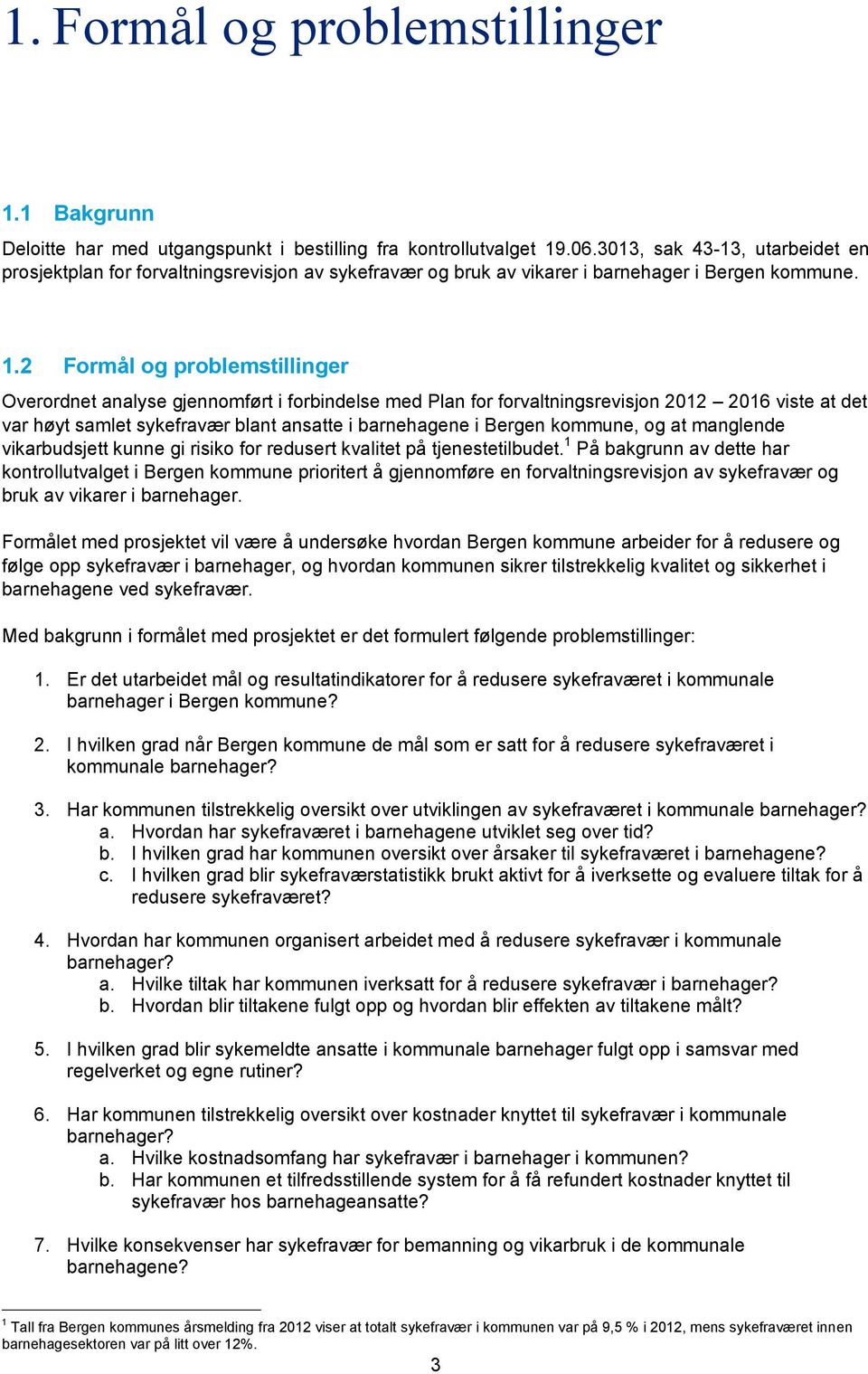 2 Formål og problemstillinger Overordnet analyse gjennomført i forbindelse med Plan for forvaltningsrevisjon 2012 2016 viste at det var høyt samlet sykefravær blant ansatte i barnehagene i Bergen